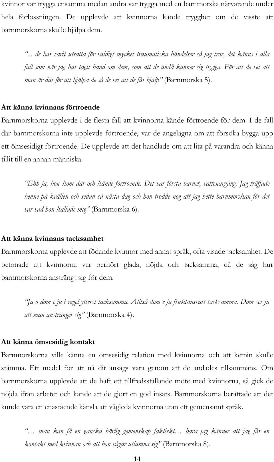 För att de vet att man är där för att hjälpa de så de vet att de får hjälp (Barnmorska 5). Att känna kvinnans förtroende Barnmorskorna upplevde i de flesta fall att kvinnorna kände förtroende för dem.