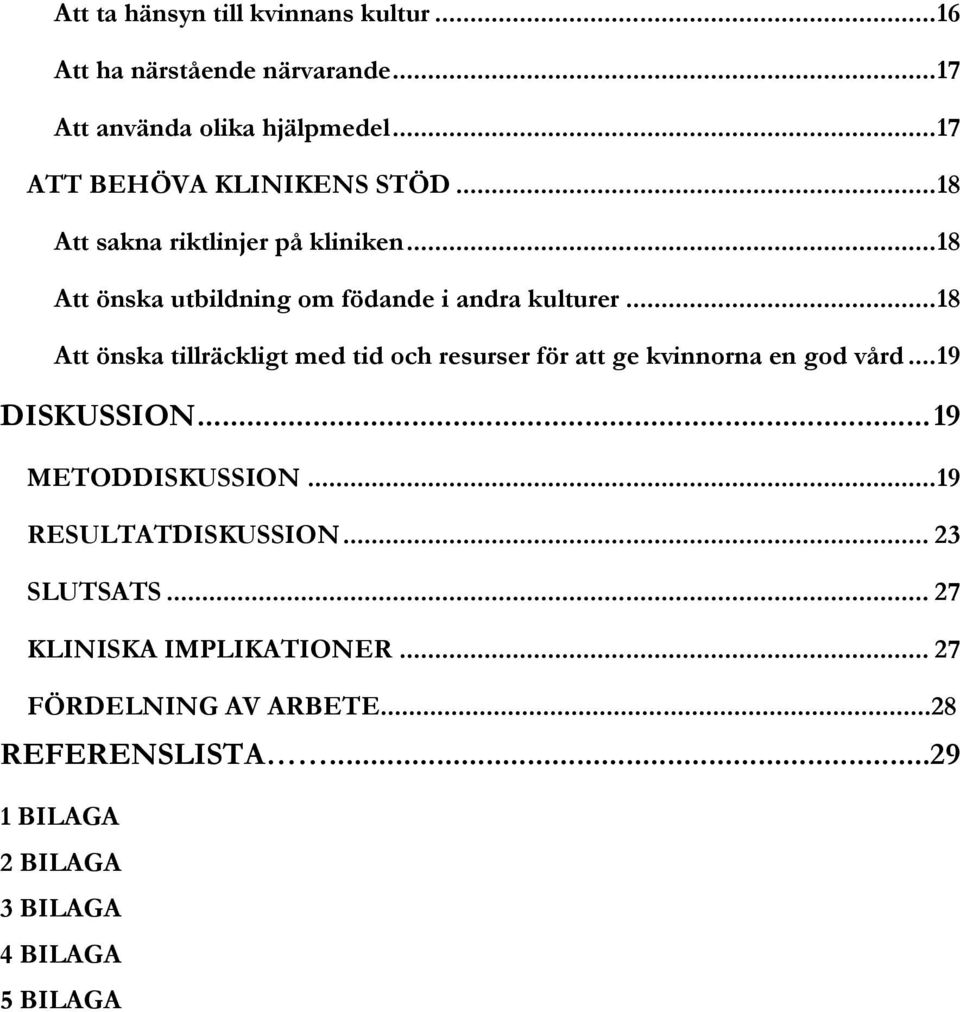.. 18 Att önska tillräckligt med tid och resurser för att ge kvinnorna en god vård... 19 DISKUSSION... 19 METODDISKUSSION.