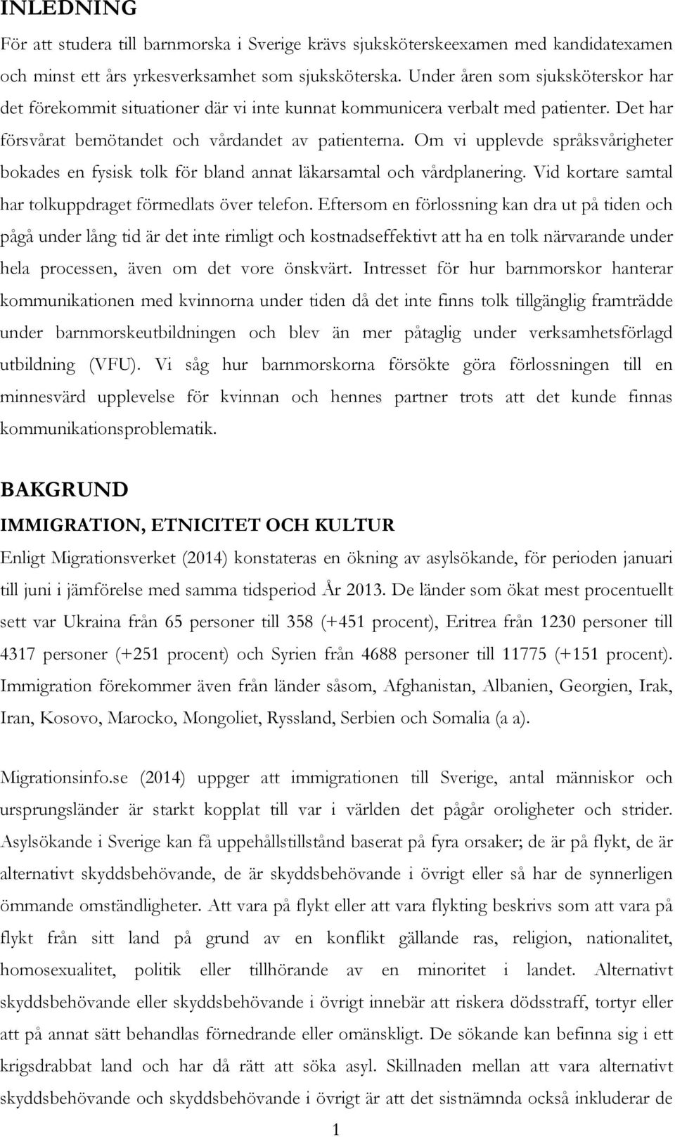 Om vi upplevde språksvårigheter bokades en fysisk tolk för bland annat läkarsamtal och vårdplanering. Vid kortare samtal har tolkuppdraget förmedlats över telefon.