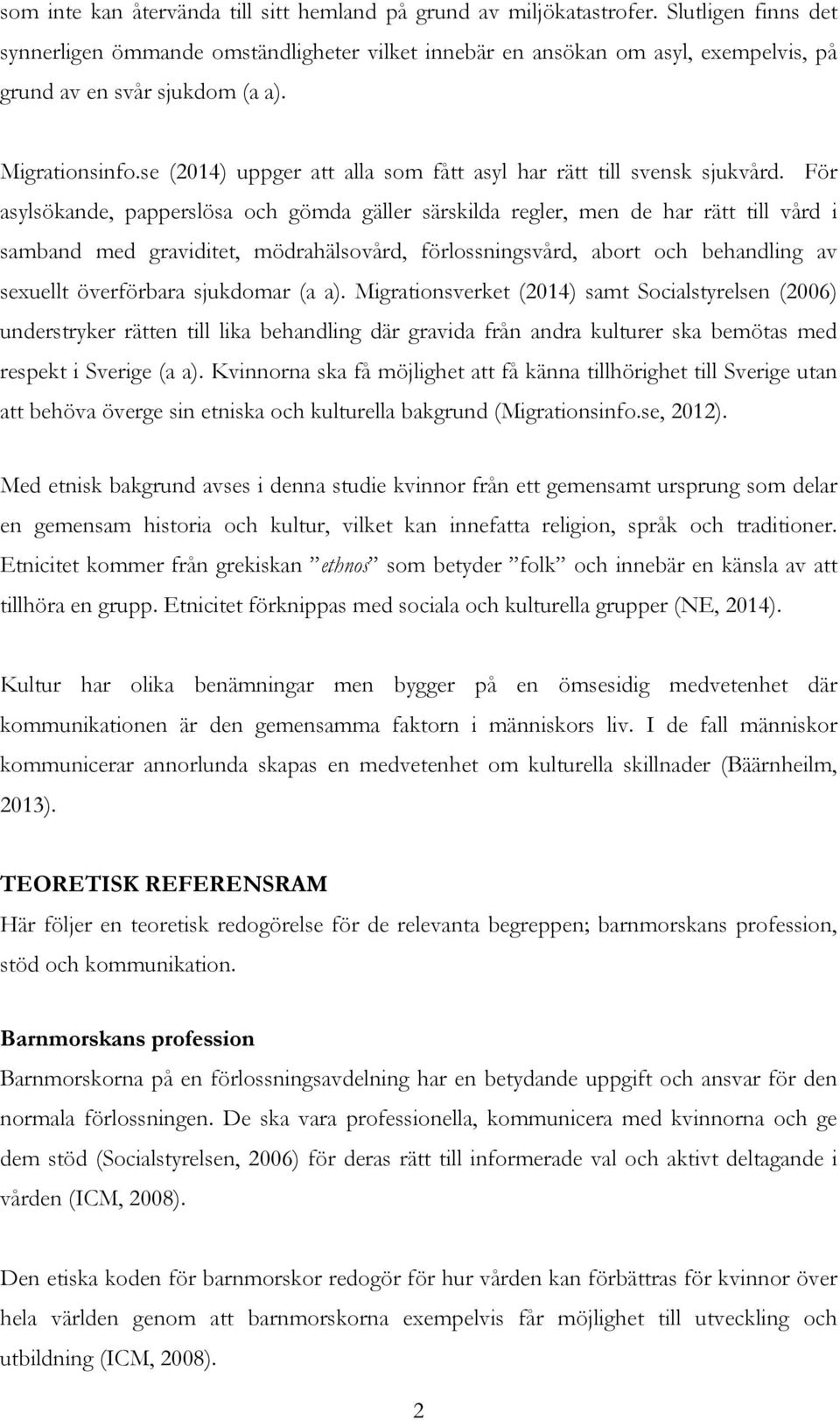 se (2014) uppger att alla som fått asyl har rätt till svensk sjukvård.