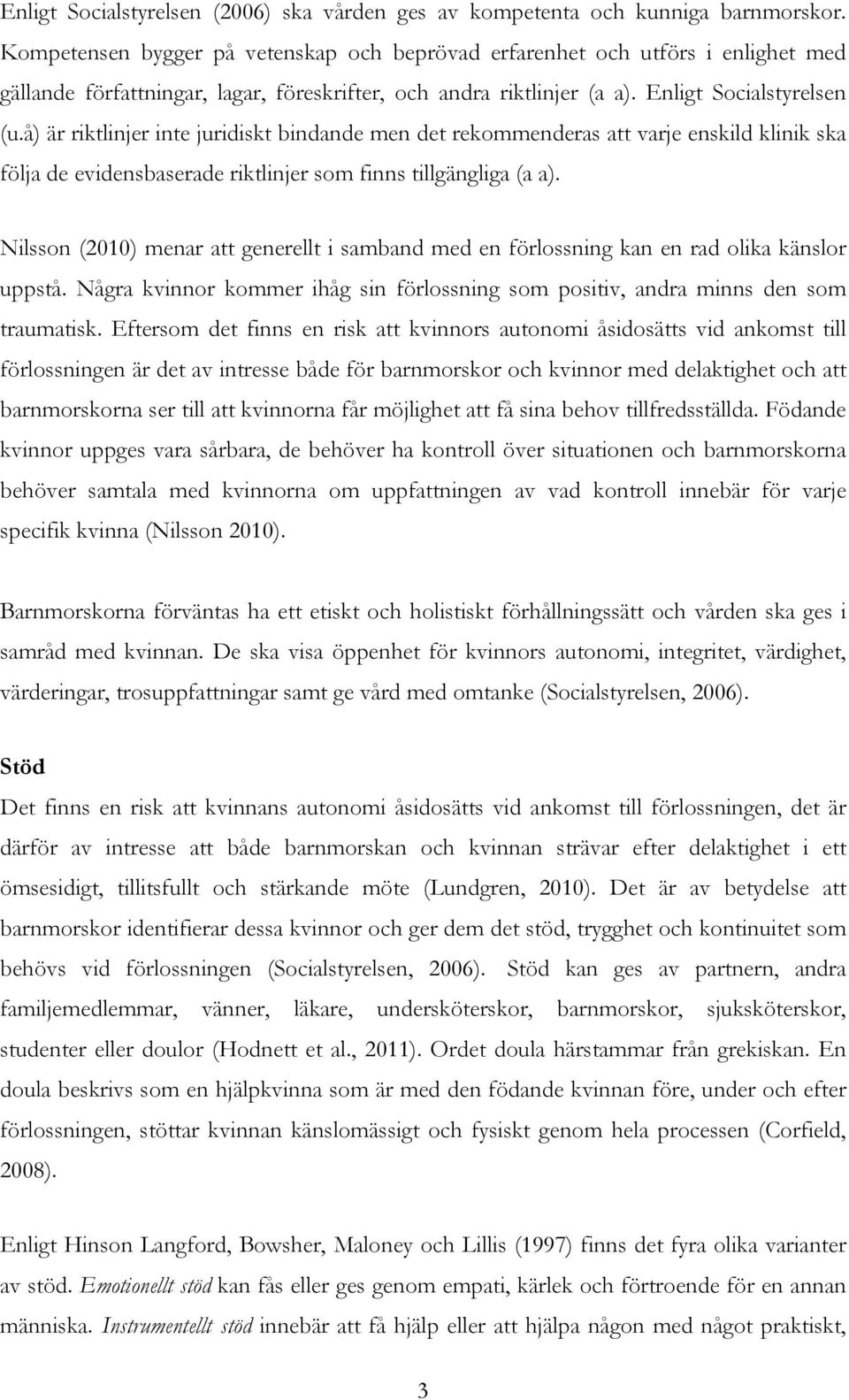 å) är riktlinjer inte juridiskt bindande men det rekommenderas att varje enskild klinik ska följa de evidensbaserade riktlinjer som finns tillgängliga (a a).