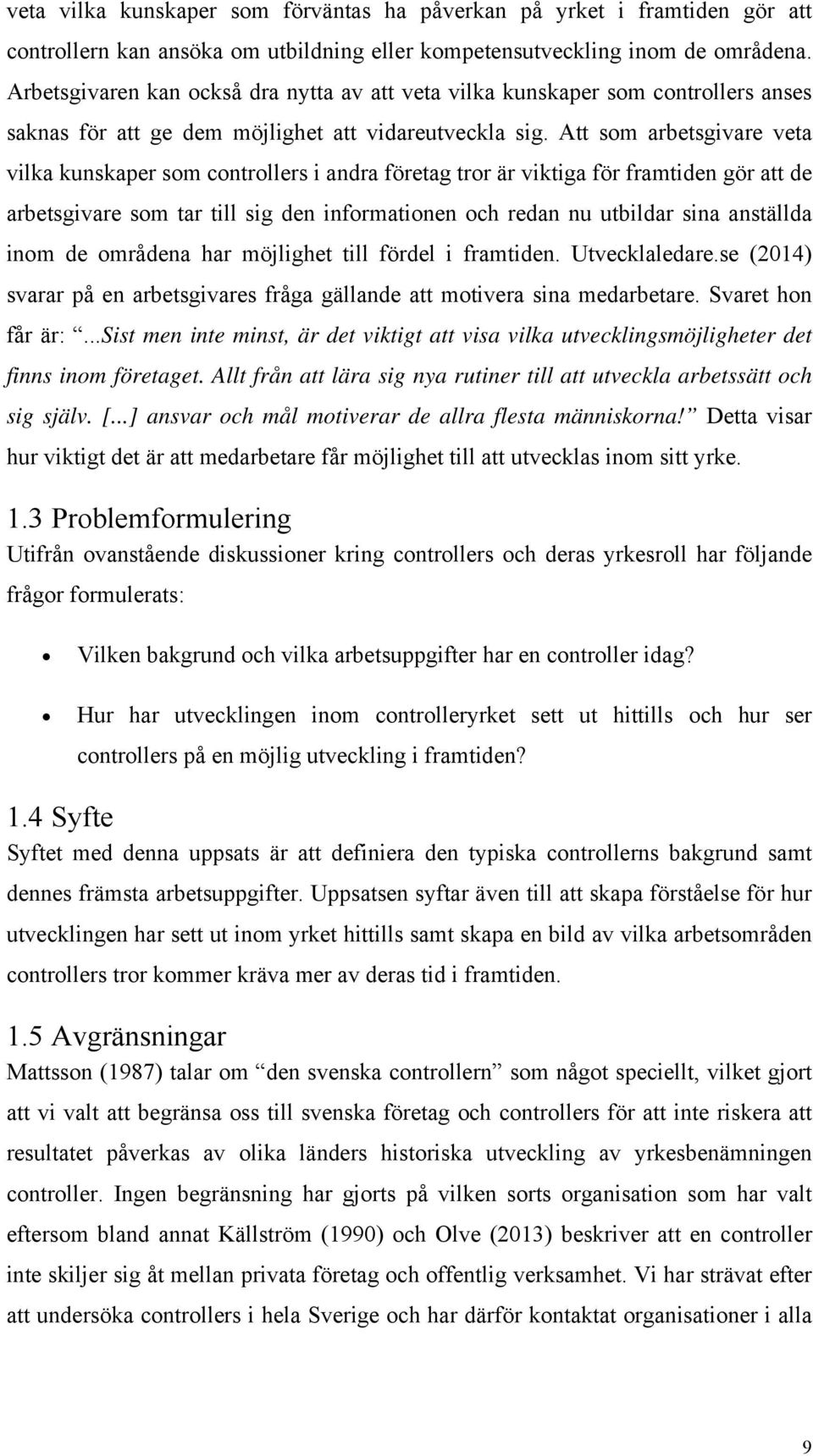 Att som arbetsgivare veta vilka kunskaper som controllers i andra företag tror är viktiga för framtiden gör att de arbetsgivare som tar till sig den informationen och redan nu utbildar sina anställda