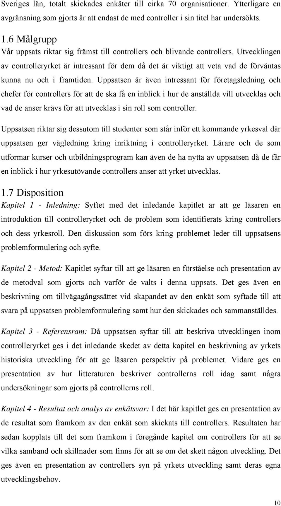 Utvecklingen av controlleryrket är intressant för dem då det är viktigt att veta vad de förväntas kunna nu och i framtiden.