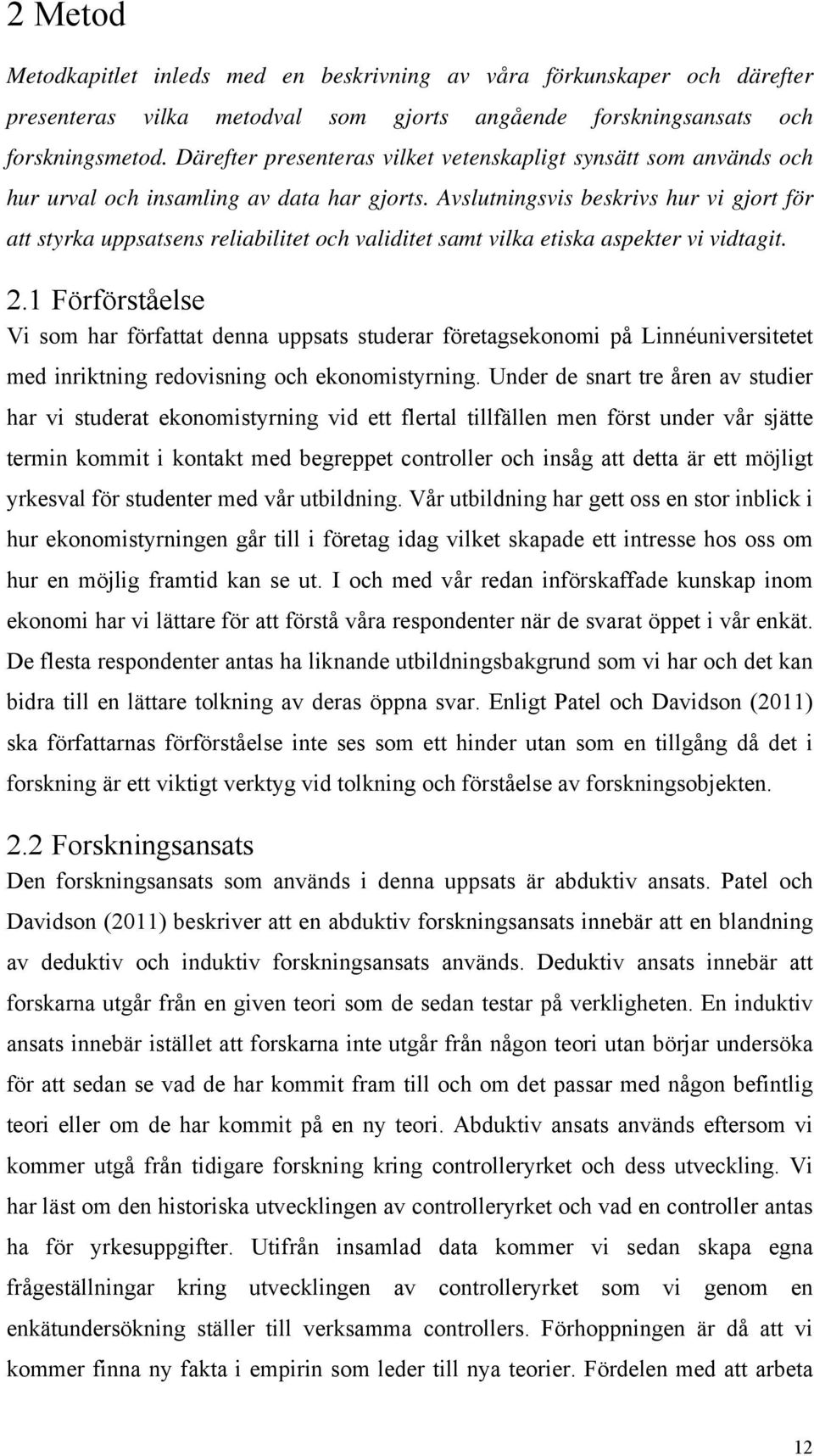 Avslutningsvis beskrivs hur vi gjort för att styrka uppsatsens reliabilitet och validitet samt vilka etiska aspekter vi vidtagit. 2.