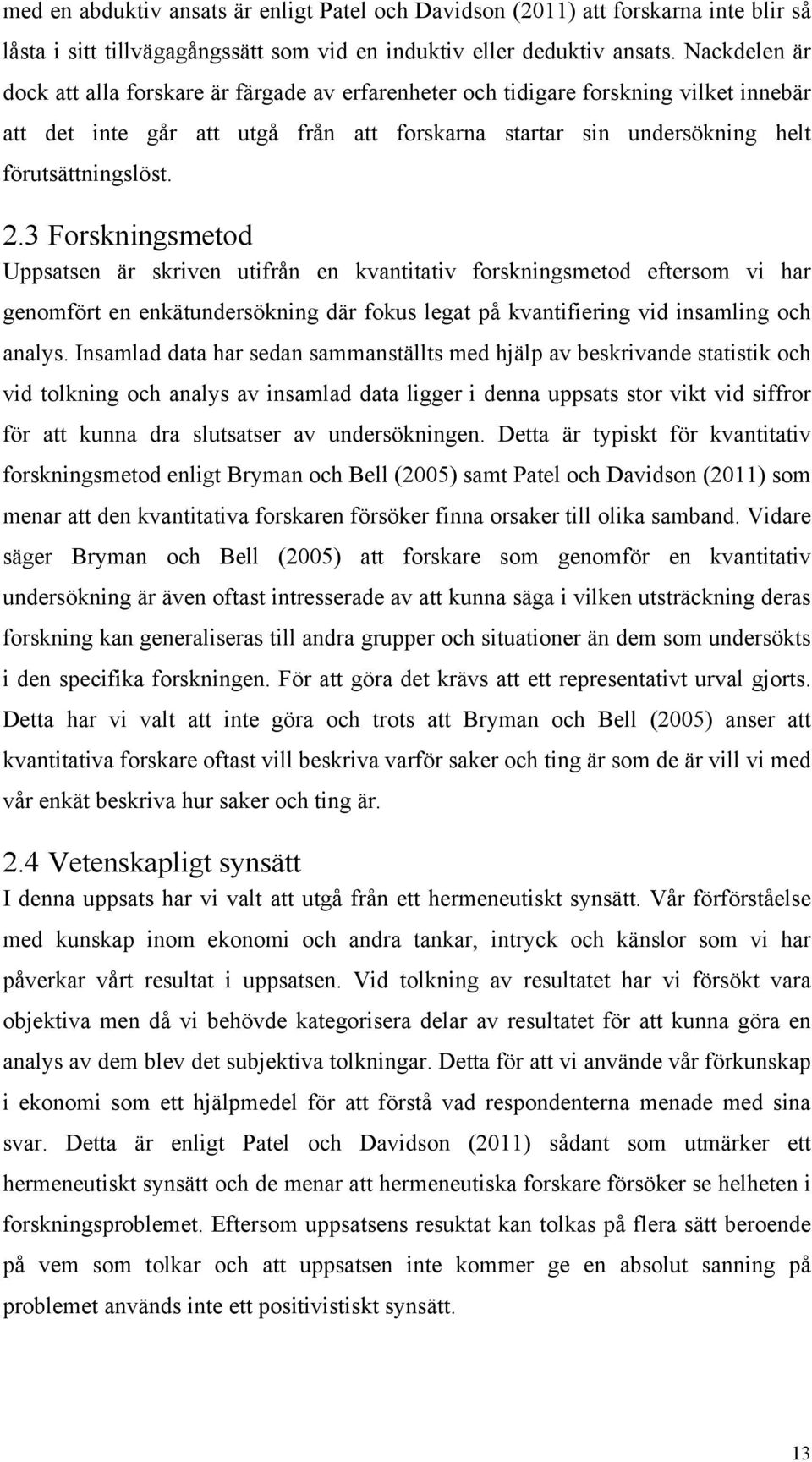 3 Forskningsmetod Uppsatsen är skriven utifrån en kvantitativ forskningsmetod eftersom vi har genomfört en enkätundersökning där fokus legat på kvantifiering vid insamling och analys.