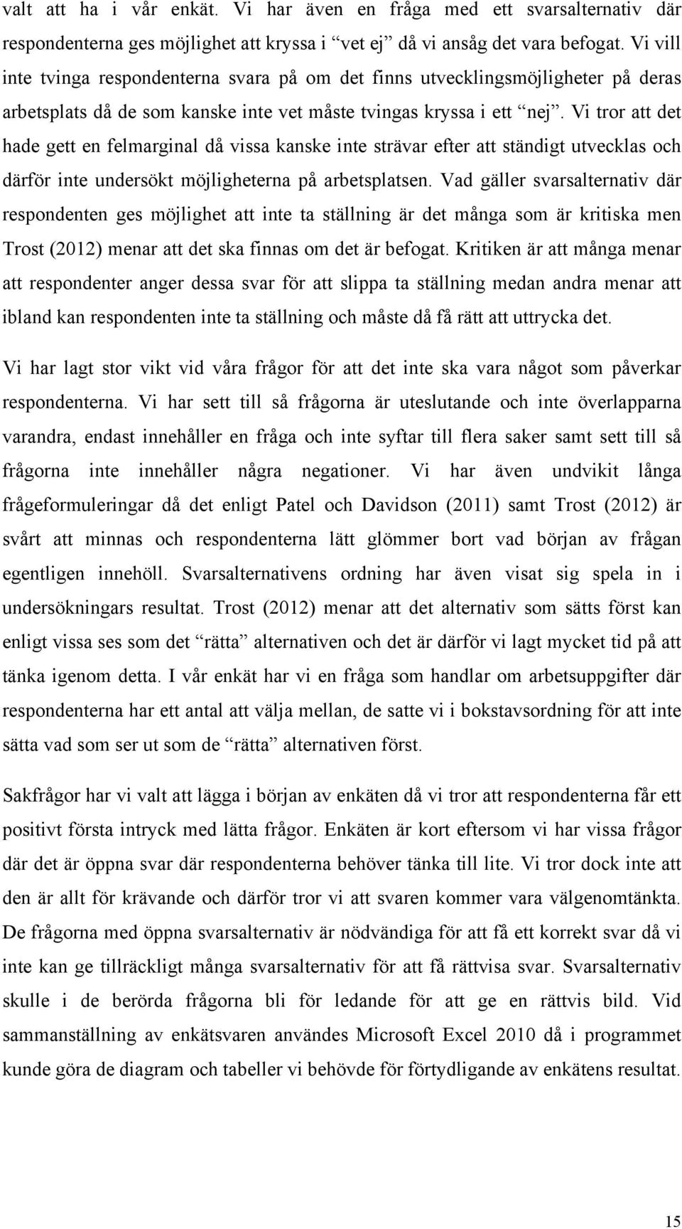 Vi tror att det hade gett en felmarginal då vissa kanske inte strävar efter att ständigt utvecklas och därför inte undersökt möjligheterna på arbetsplatsen.