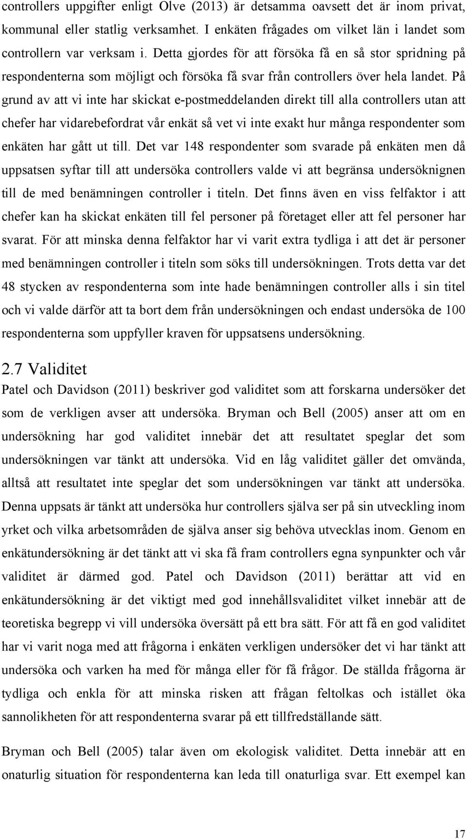 På grund av att vi inte har skickat e-postmeddelanden direkt till alla controllers utan att chefer har vidarebefordrat vår enkät så vet vi inte exakt hur många respondenter som enkäten har gått ut