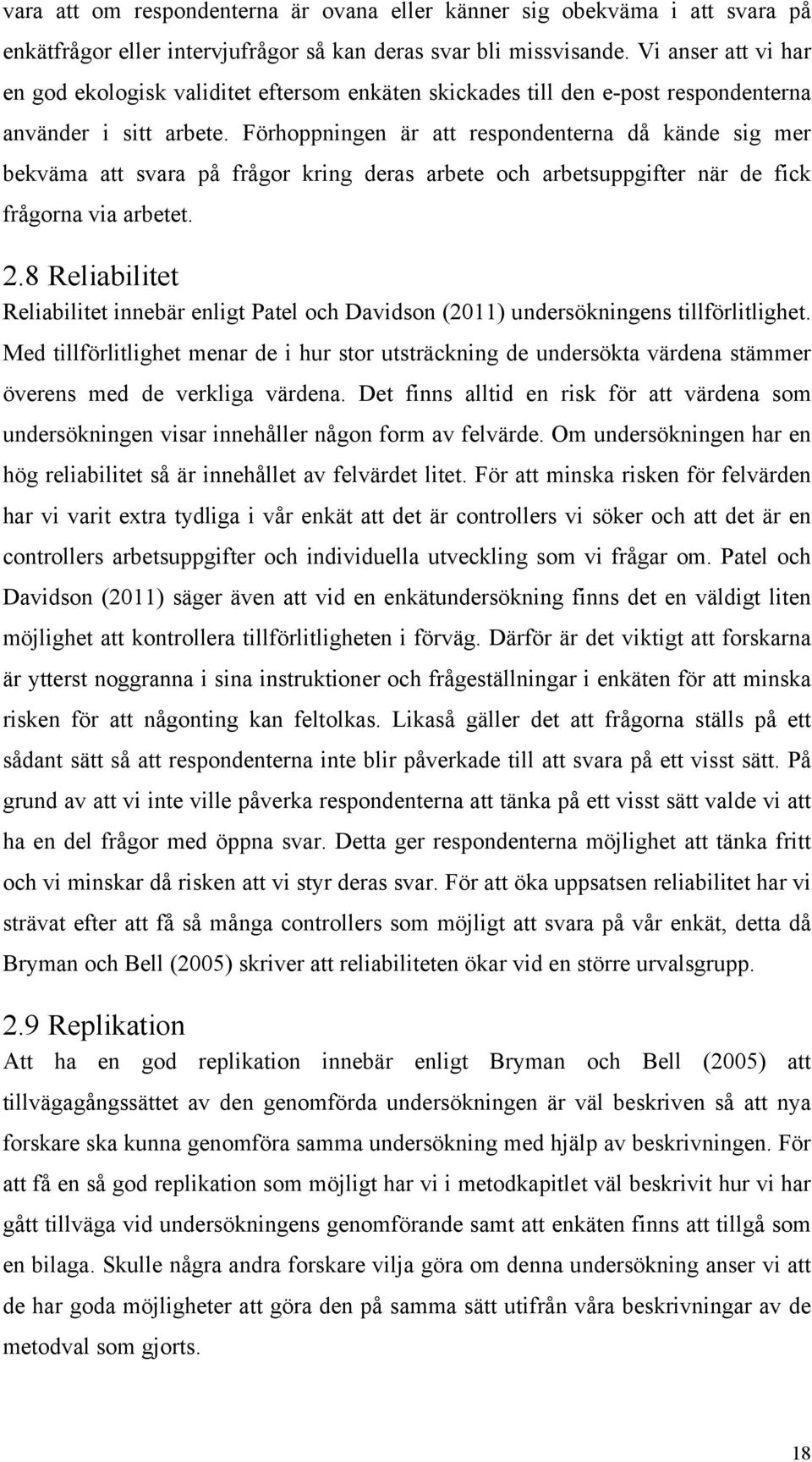 Förhoppningen är att respondenterna då kände sig mer bekväma att svara på frågor kring deras arbete och arbetsuppgifter när de fick frågorna via arbetet. 2.