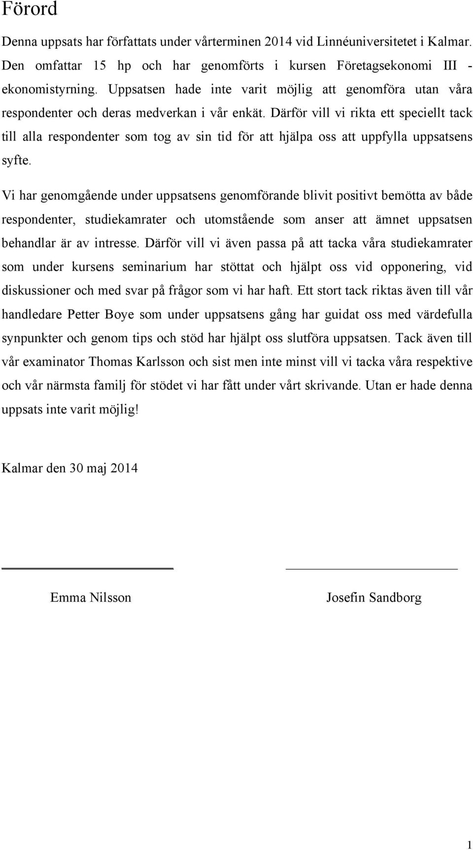 Därför vill vi rikta ett speciellt tack till alla respondenter som tog av sin tid för att hjälpa oss att uppfylla uppsatsens syfte.