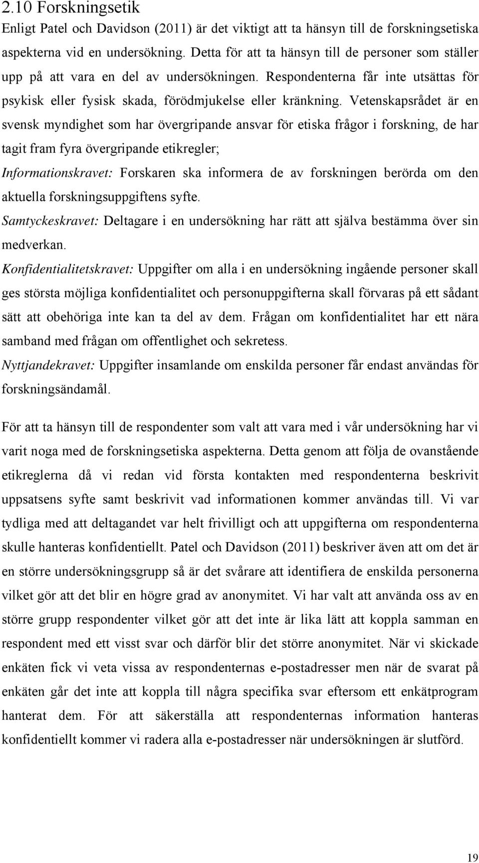 Vetenskapsrådet är en svensk myndighet som har övergripande ansvar för etiska frågor i forskning, de har tagit fram fyra övergripande etikregler; Informationskravet: Forskaren ska informera de av