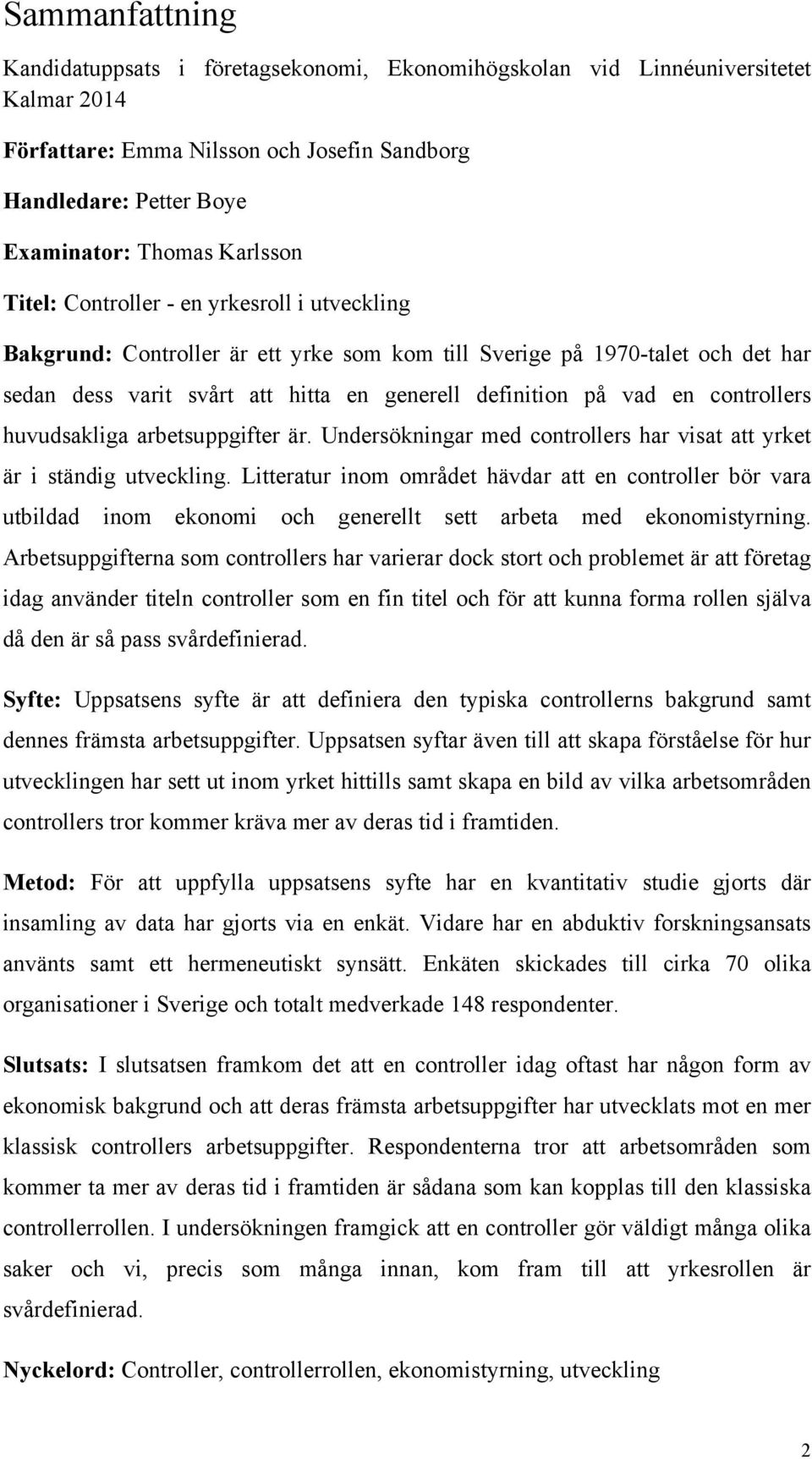 controllers huvudsakliga arbetsuppgifter är. Undersökningar med controllers har visat att yrket är i ständig utveckling.