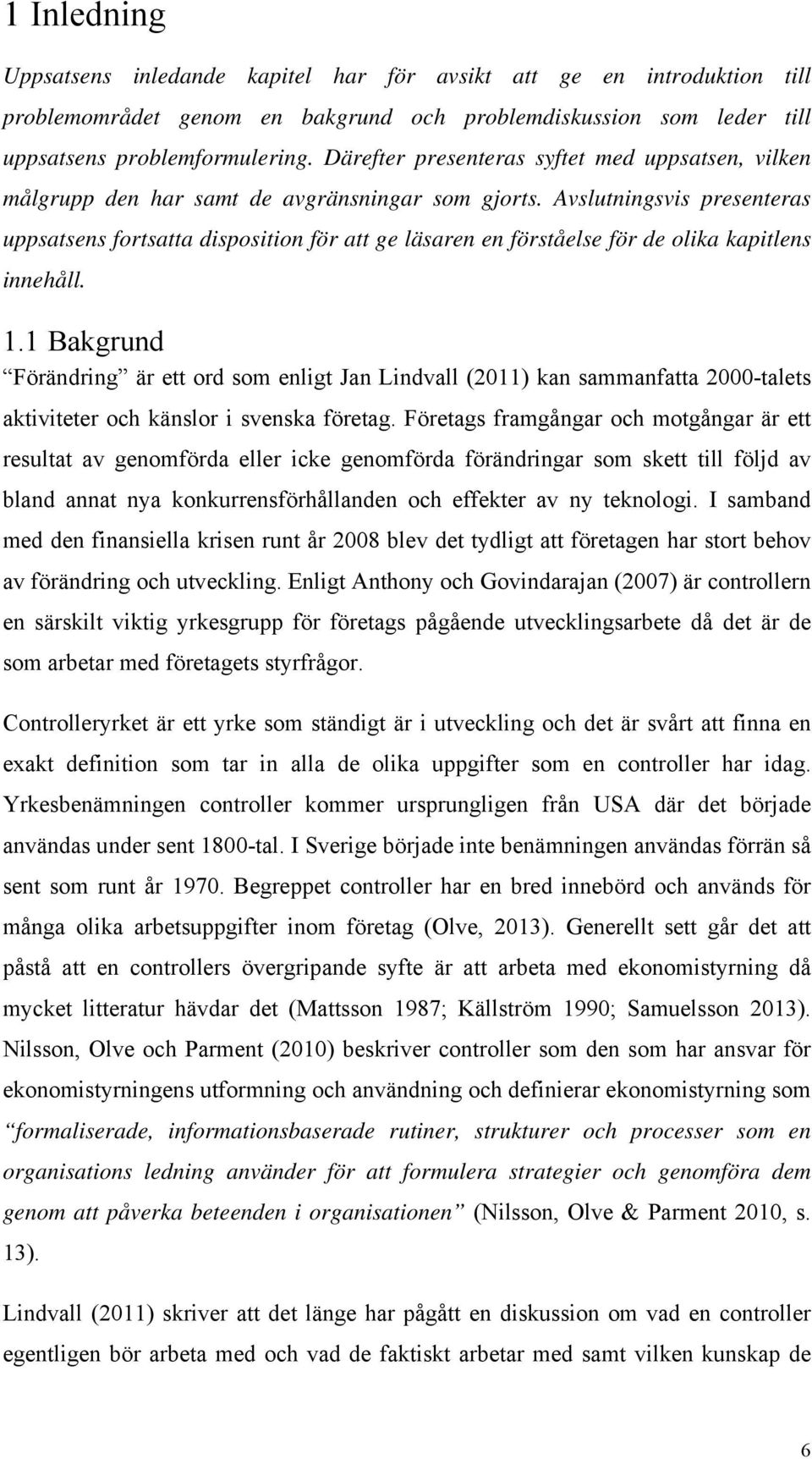 Avslutningsvis presenteras uppsatsens fortsatta disposition för att ge läsaren en förståelse för de olika kapitlens innehåll. 1.