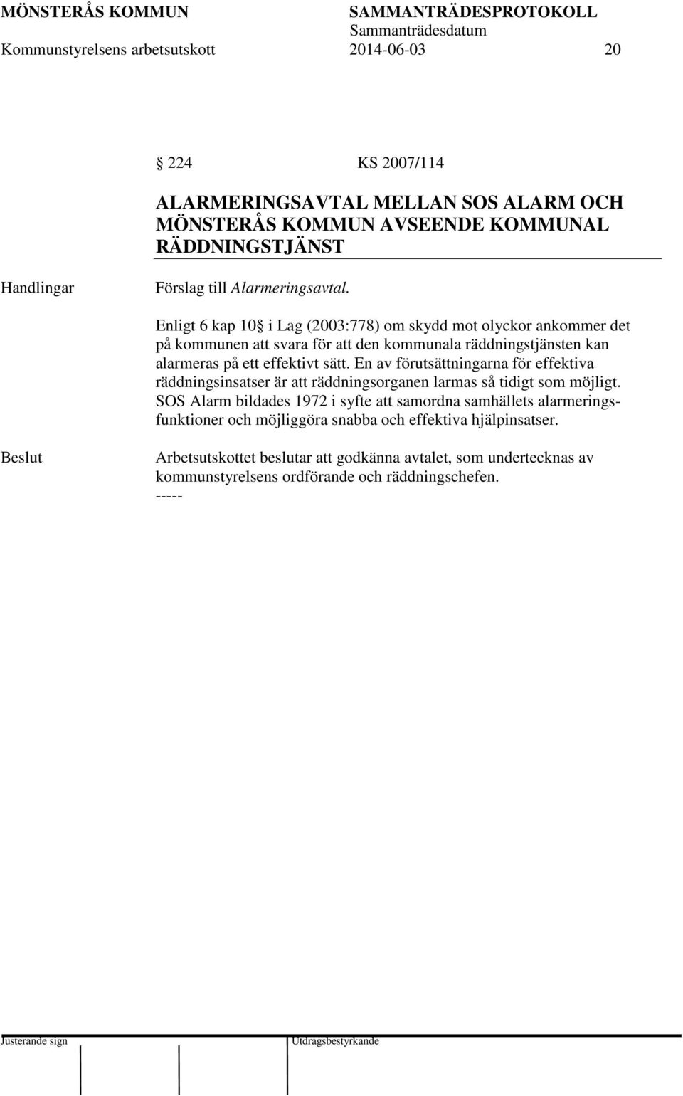 Enligt 6 kap 10 i Lag (2003:778) om skydd mot olyckor ankommer det på kommunen att svara för att den kommunala räddningstjänsten kan alarmeras på ett effektivt sätt.