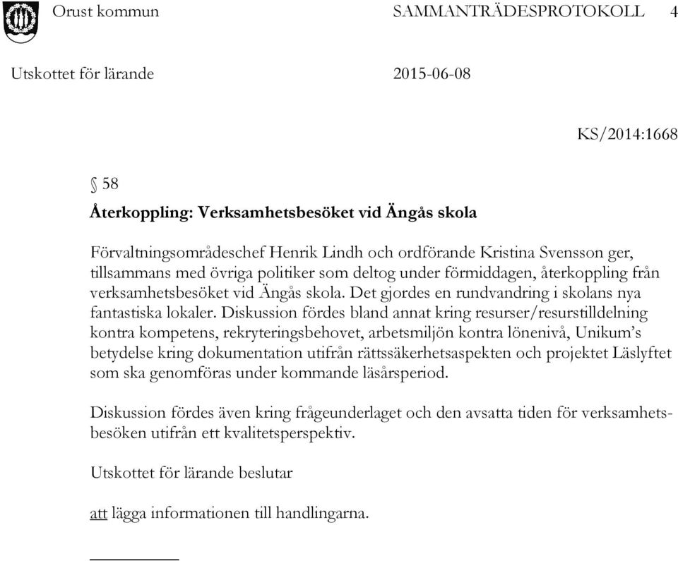 Diskussion fördes bland annat kring resurser/resurstilldelning kontra kompetens, rekryteringsbehovet, arbetsmiljön kontra lönenivå, Unikum s betydelse kring dokumentation utifrån