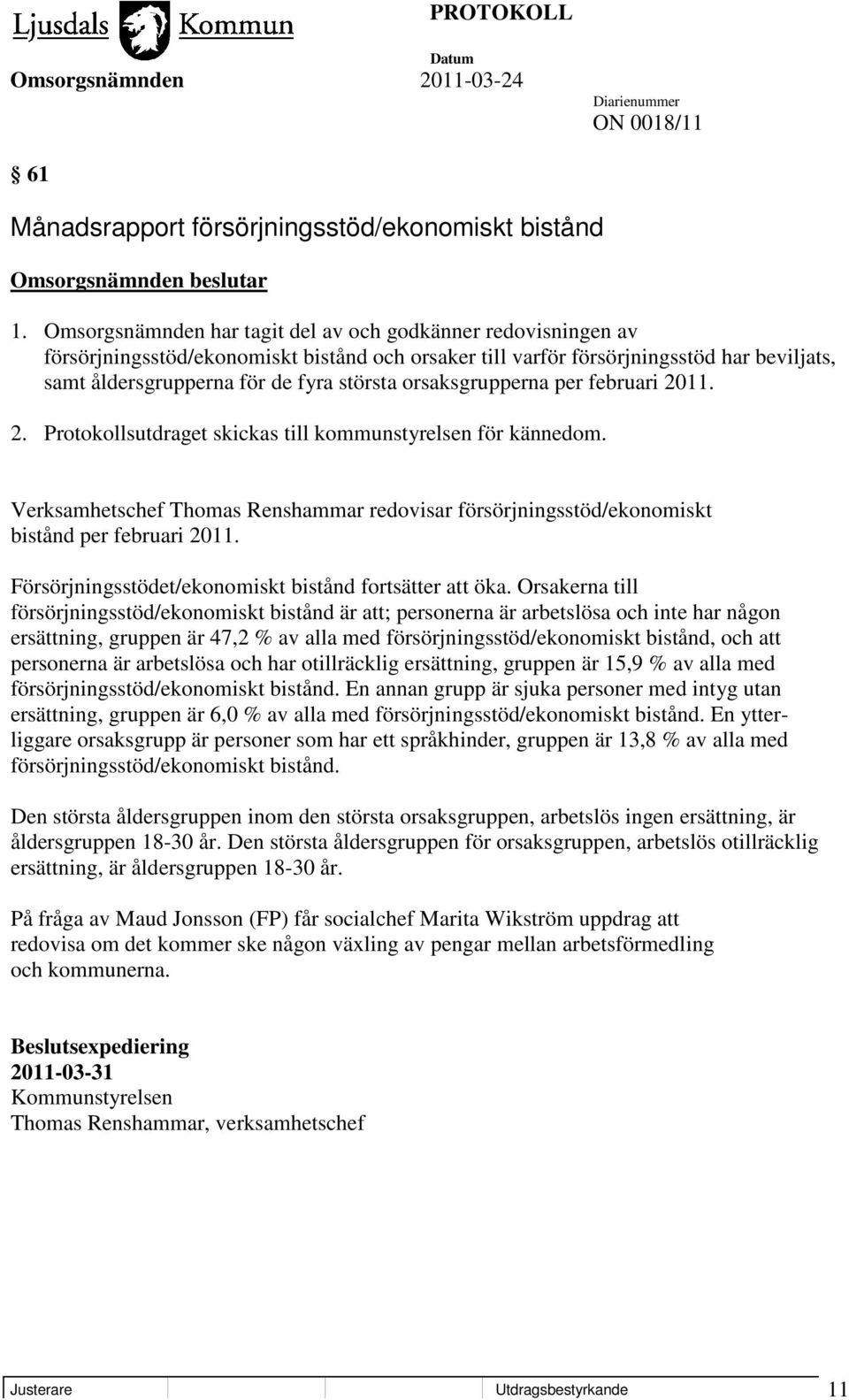 orsaksgrupperna per februari 2011. 2. Protokollsutdraget skickas till kommunstyrelsen för kännedom. Verksamhetschef Thomas Renshammar redovisar försörjningsstöd/ekonomiskt bistånd per februari 2011.