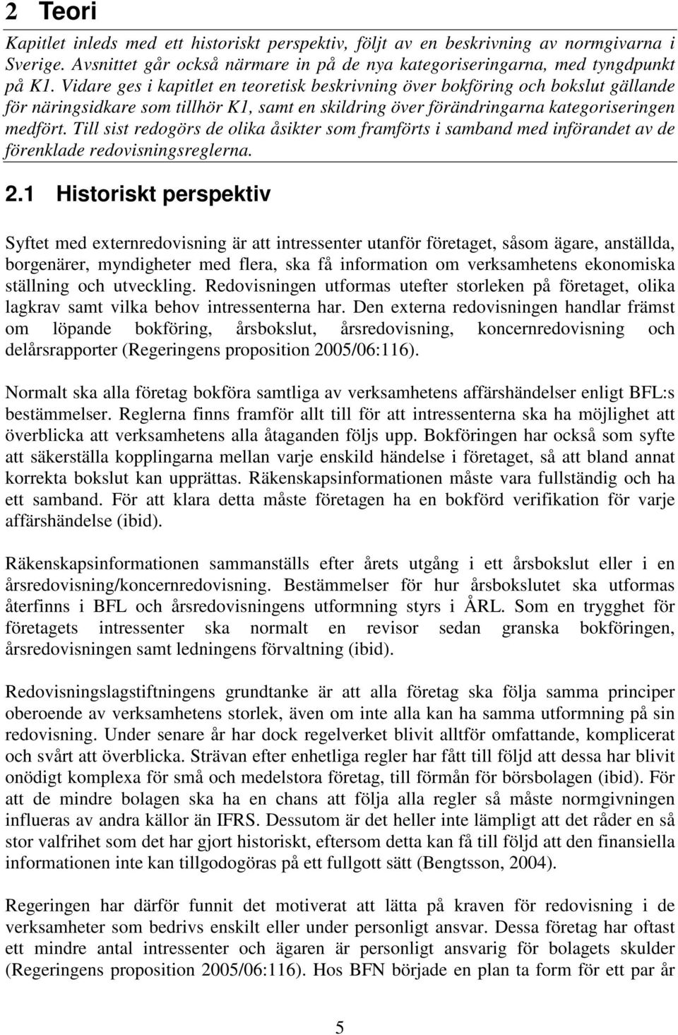 Till sist redogörs de olika åsikter som framförts i samband med införandet av de förenklade redovisningsreglerna. 2.