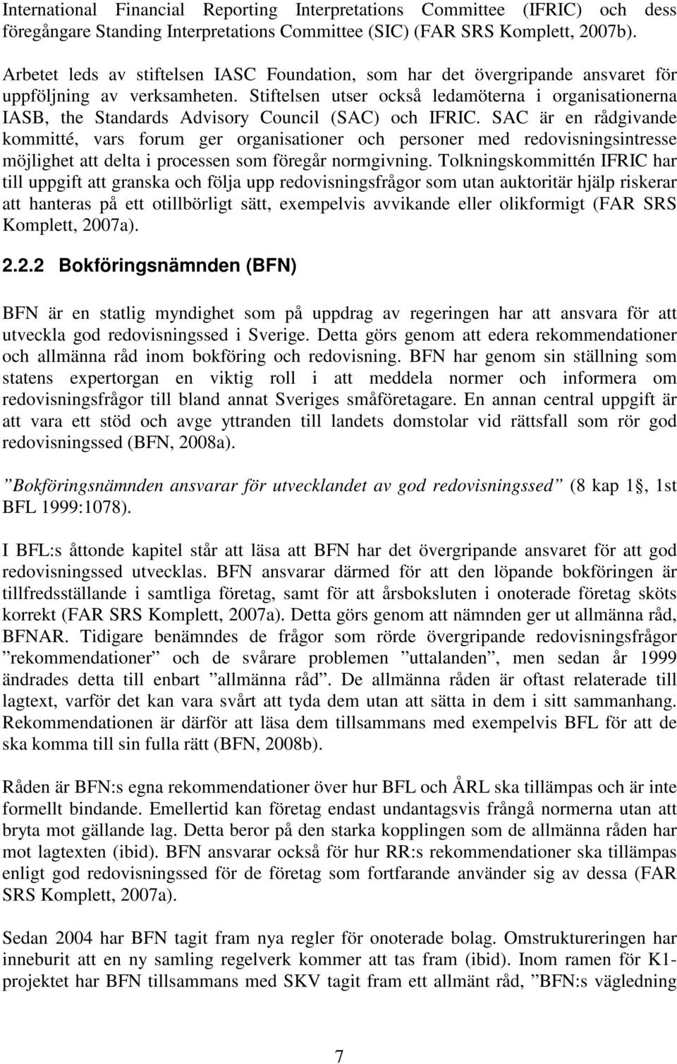 Stiftelsen utser också ledamöterna i organisationerna IASB, the Standards Advisory Council (SAC) och IFRIC.