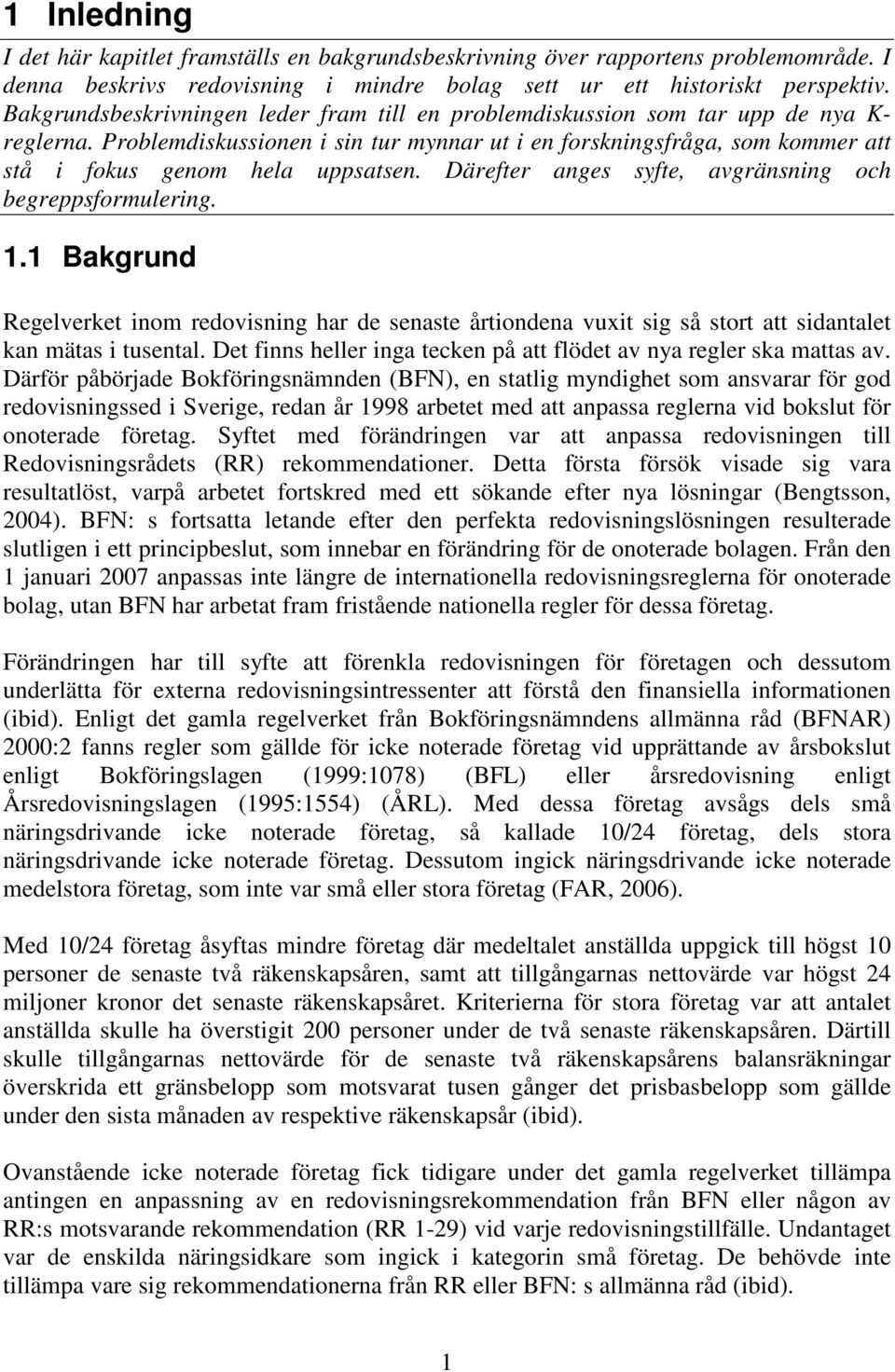 Problemdiskussionen i sin tur mynnar ut i en forskningsfråga, som kommer att stå i fokus genom hela uppsatsen. Därefter anges syfte, avgränsning och begreppsformulering. 1.