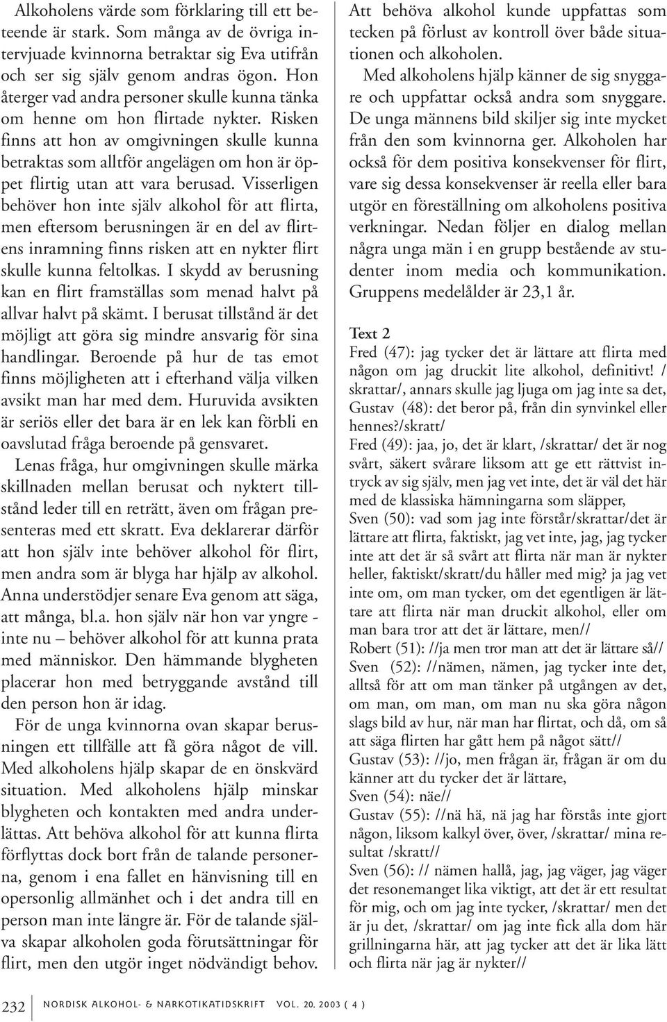 Risken finns att hon av omgivningen skulle kunna betraktas som alltför angelägen om hon är öppet flirtig utan att vara berusad.