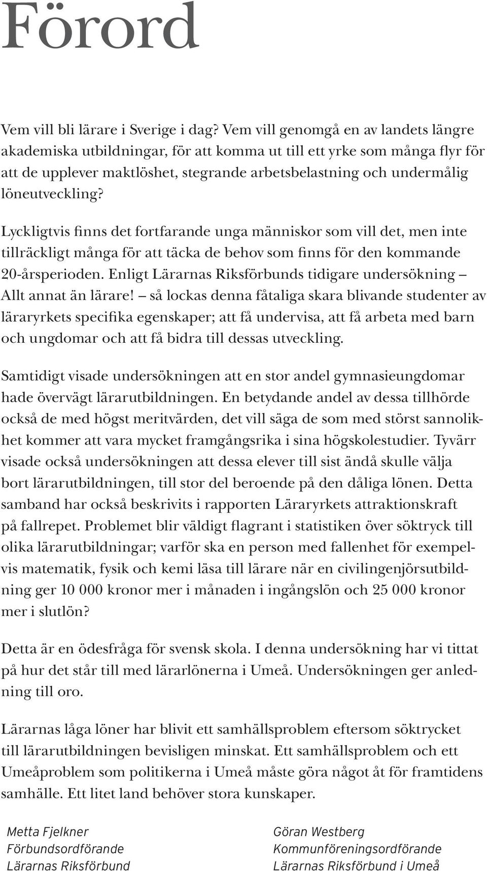 Lyckligtvis finns det fortfarande unga människor som vill det, men inte tillräckligt många för att täcka de behov som finns för den kommande 20-årsperioden.