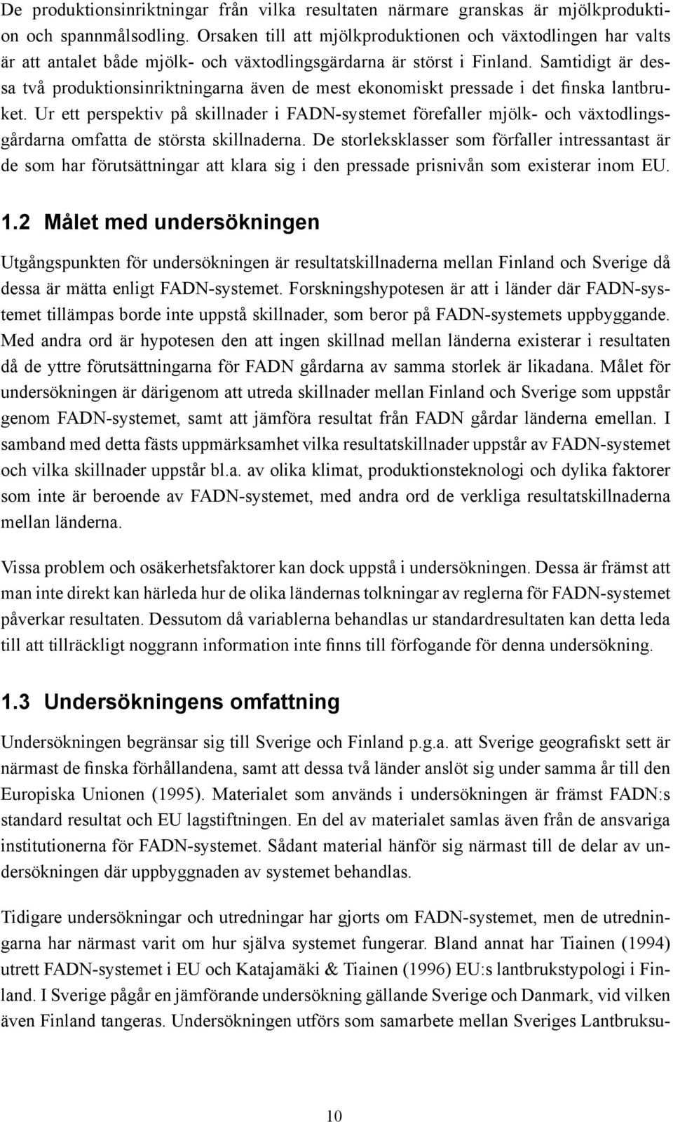 Samtidigt är dessa två produktionsinriktningarna även de mest ekonomiskt pressade i det finska lantbruket.