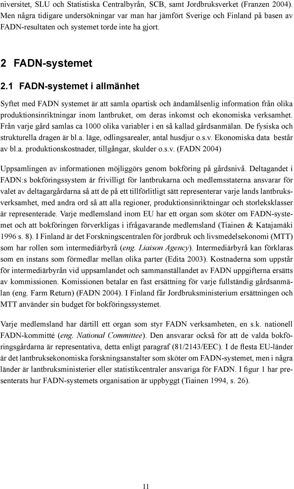 1 FADN-systemet i allmänhet Syftet med FADN systemet är att samla opartisk och ändamålsenlig information från olika produktionsinriktningar inom lantbruket, om deras inkomst och ekonomiska verksamhet.