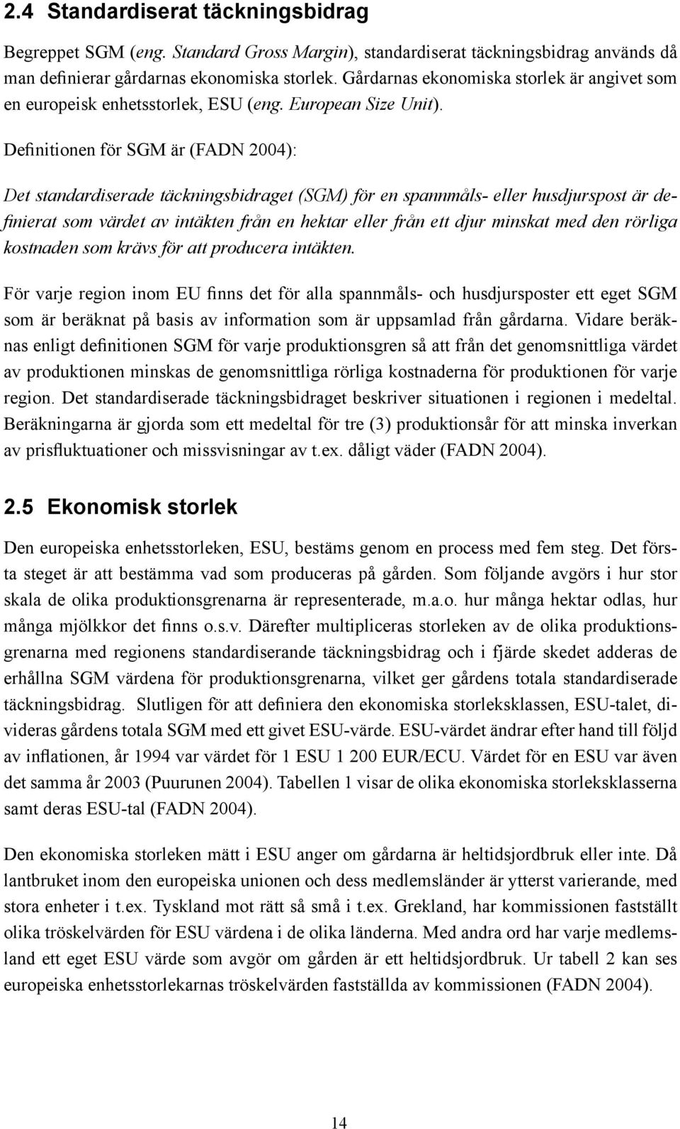 Definitionen för SGM är (FADN 2004): Det standardiserade täckningsbidraget (SGM) för en spannmåls- eller husdjurspost är definierat som värdet av intäkten från en hektar eller från ett djur minskat