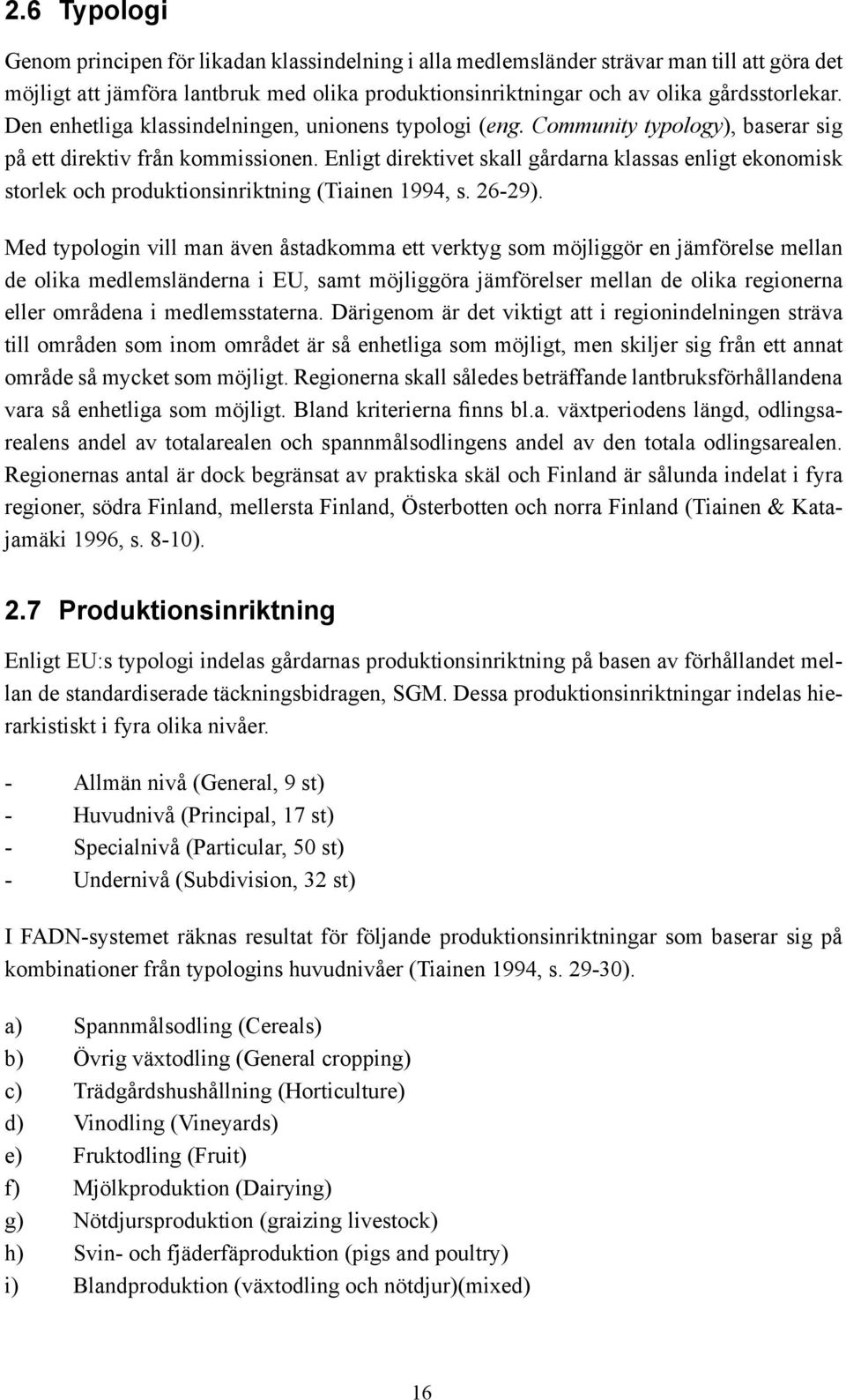 Enligt direktivet skall gårdarna klassas enligt ekonomisk storlek och produktionsinriktning (Tiainen 1994, s. 26-29).