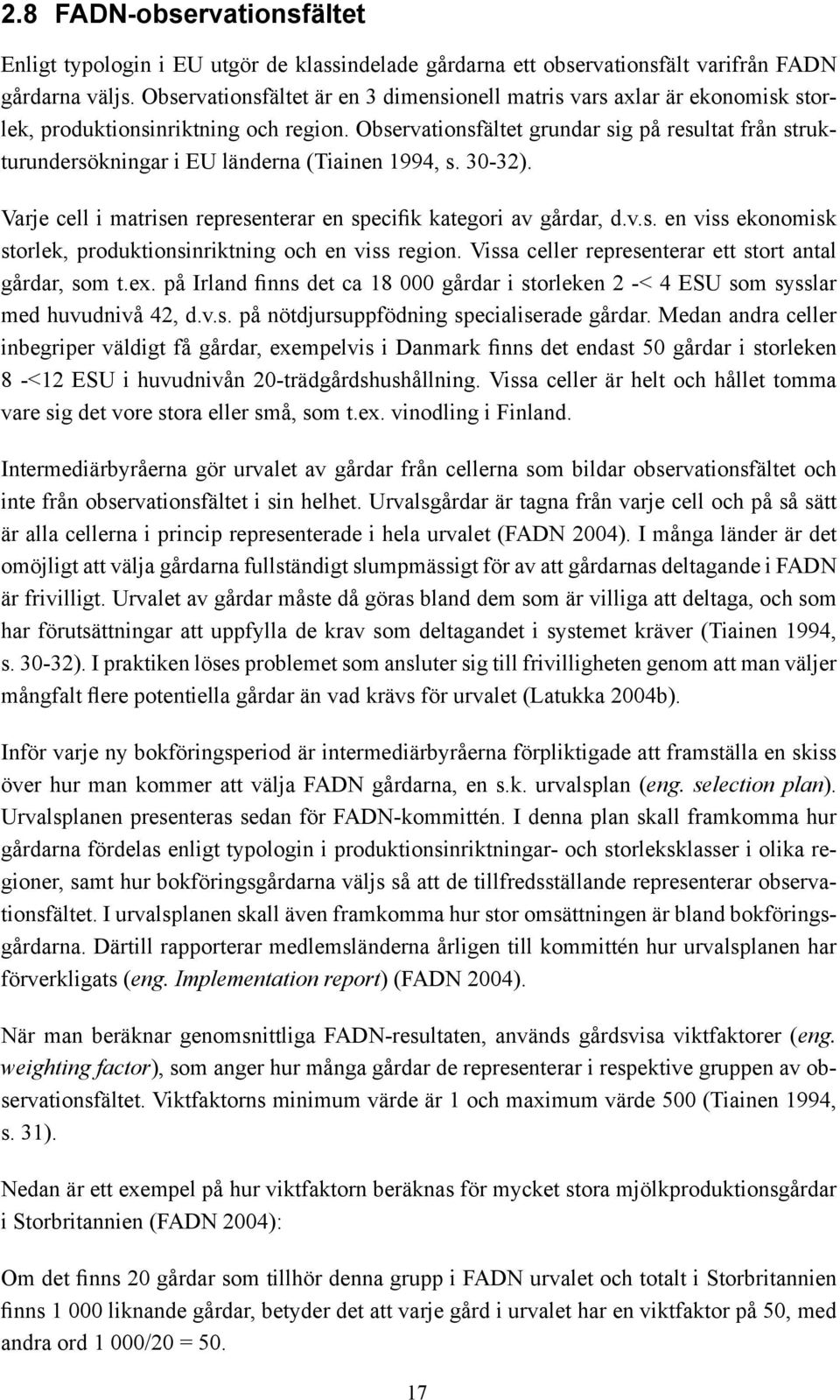 Observationsfältet grundar sig på resultat från strukturundersökningar i EU länderna (Tiainen 1994, s. 30-32). Varje cell i matrisen representerar en specifik kategori av gårdar, d.v.s. en viss ekonomisk storlek, produktionsinriktning och en viss region.