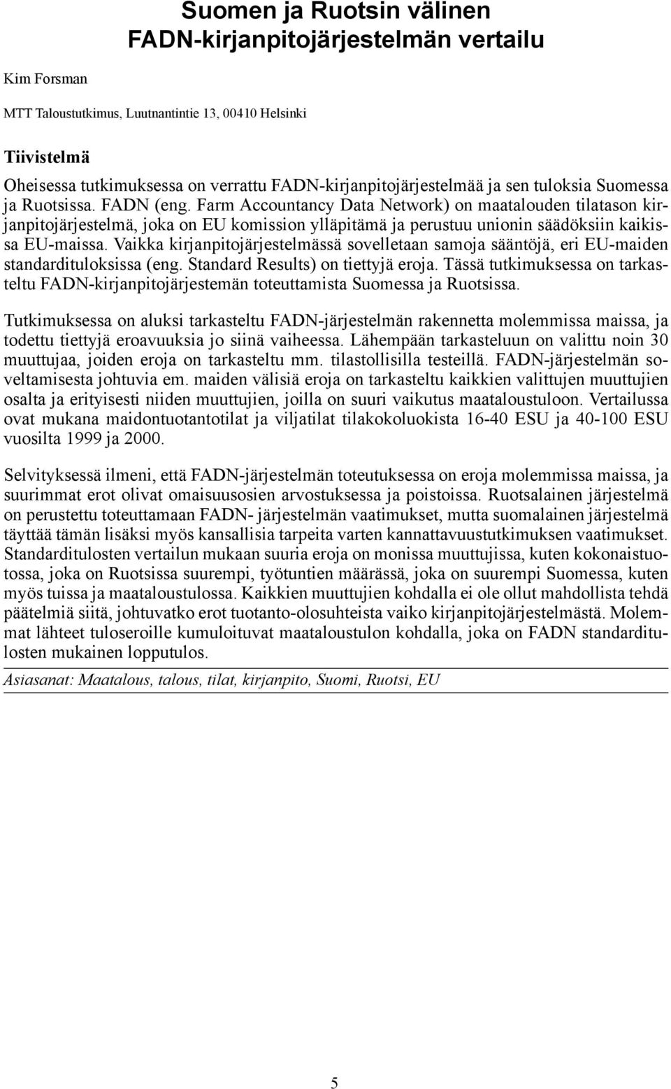 Farm Accountancy Data Network) on maatalouden tilatason kirjanpitojärjestelmä, joka on EU komission ylläpitämä ja perustuu unionin säädöksiin kaikissa EU-maissa.