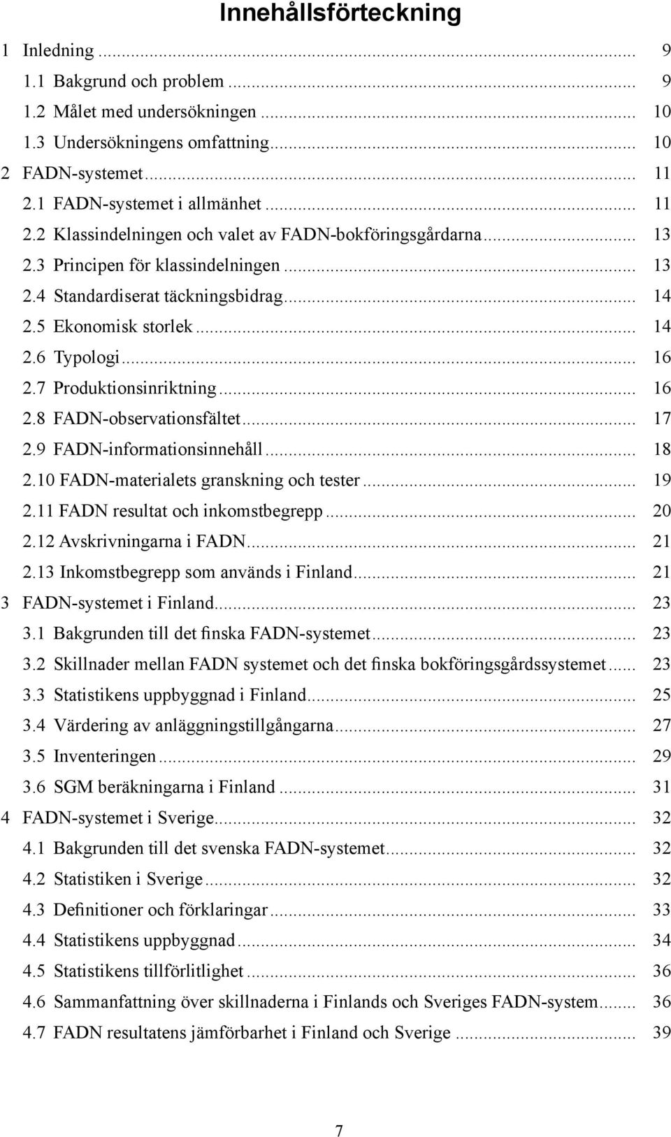 5 Ekonomisk storlek... 14 2.6 Typologi... 16 2.7 Produktionsinriktning... 16 2.8 FADN-observationsfältet... 17 2.9 FADN-informationsinnehåll... 18 2.10 FADN-materialets granskning och tester... 19 2.