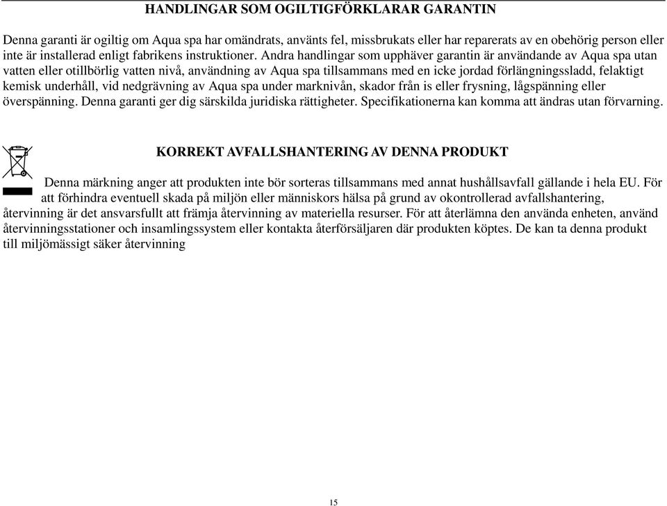 Andra handlingar som upphäver garantin är användande av Aqua spa utan vatten eller otillbörlig vatten nivå, användning av Aqua spa tillsammans med en icke jordad förlängningssladd, felaktigt kemisk