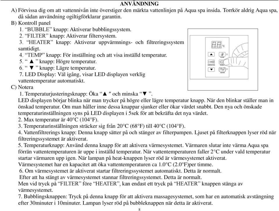 TEMP knapp: För inställning och att visa inställd temperatur. 5. knapp: Högre temperatur. 6. knapp: Lägre temperatur. 7.