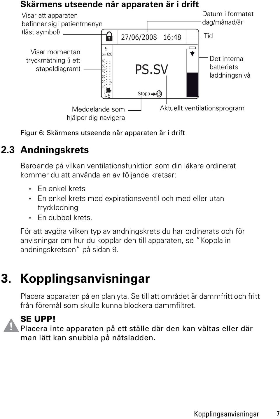 3 Andningskrets Beroende på vilken ventilationsfunktion som din läkare ordinerat kommer du att använda en av följande kretsar: En enkel krets En enkel krets med expirationsventil och med eller utan