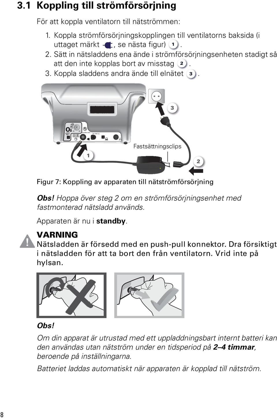 3 1 Fastsättningsclips 2 Figur 7: Koppling av apparaten till nätströmförsörjning Obs! Hoppa över steg 2 om en strömförsörjningsenhet med fastmonterad nätsladd används. Apparaten är nu i standby.