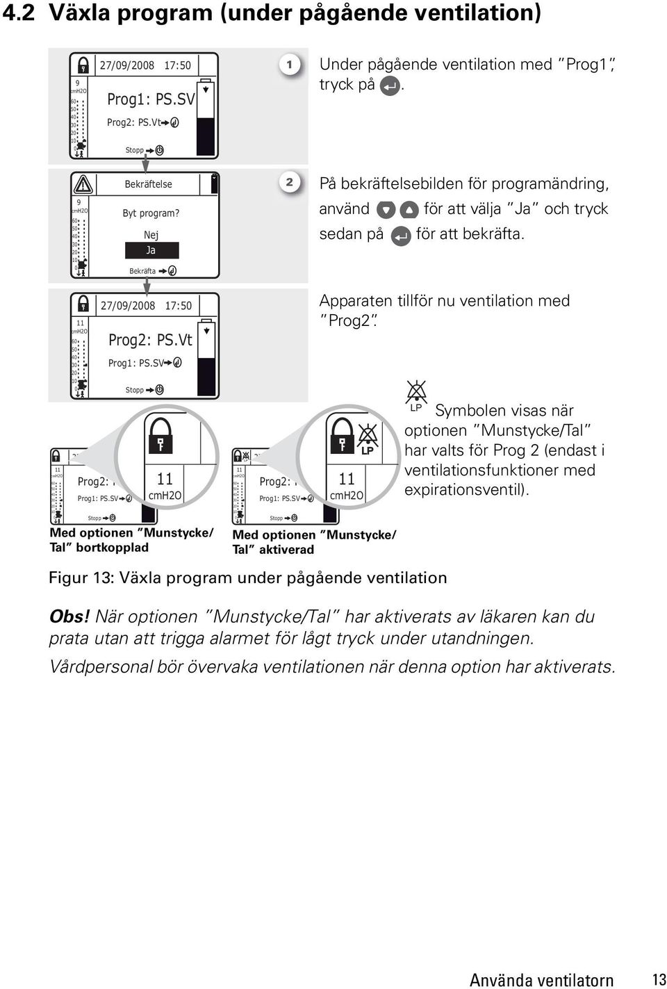 SV Stopp 27/9/28 17:5 Prog2: PS.Vt Prog1: PS.SV Stopp 11 Med optionen Munstycke/ Tal bortkopplad 11 6 5 4 3 2 1 LP 27/9/28 17:5 Prog2: PS.Vt Prog1: PS.SV Apparaten tillför nu ventilation med Prog2.