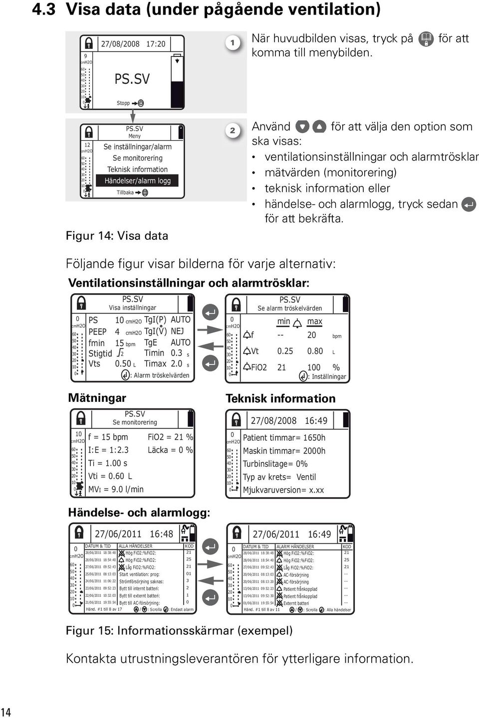 alarmtrösklar mätvärden (monitorering) teknisk information eller händelse- och alarmlogg, tryck sedan för att bekräfta.