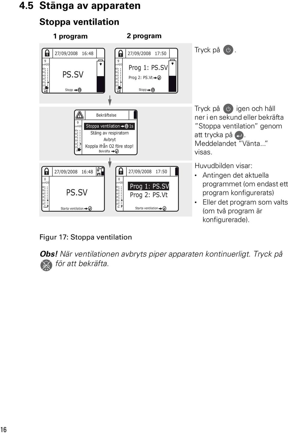 SV Prog 2: PS.Vt Starta ventilation Tryck på igen och håll ner i en sekund eller bekräfta Stoppa ventilation genom att trycka på. Meddelandet Vänta... visas.