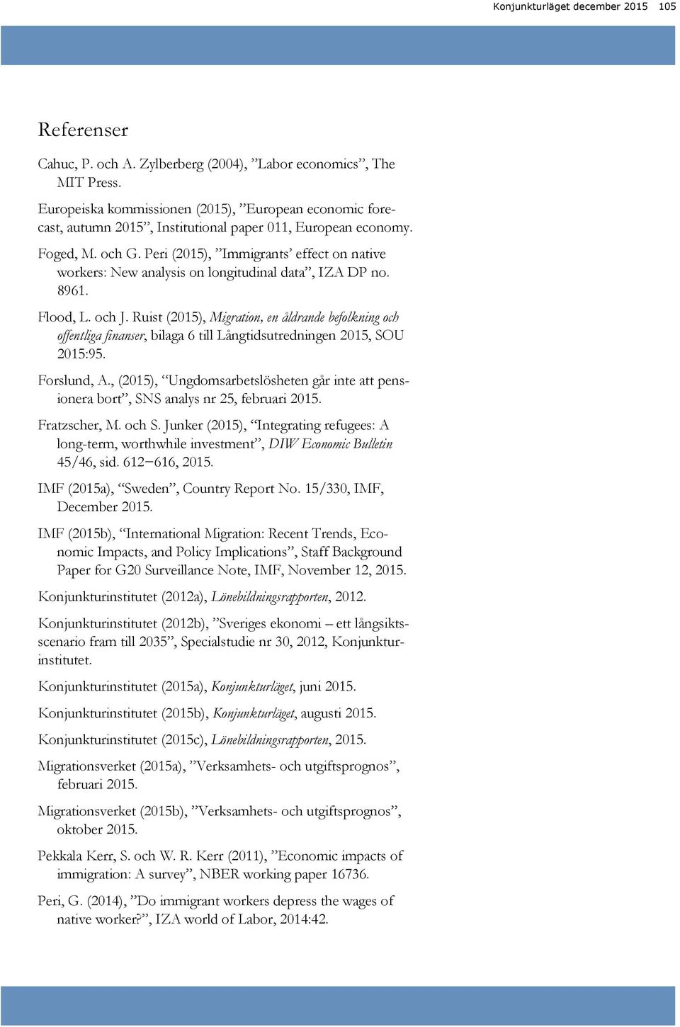 Peri (2), Immigrants effect on native workers: New analysis on longitudinal data, IZA DP no. 8961. Flood, L. och J.