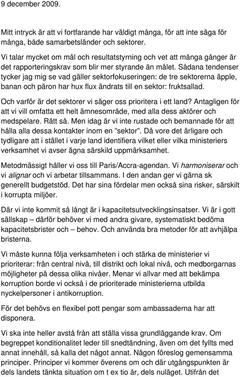 Sådana tendenser tycker jag mig se vad gäller sektorfokuseringen: de tre sektorerna äpple, banan och päron har hux flux ändrats till en sektor: fruktsallad.