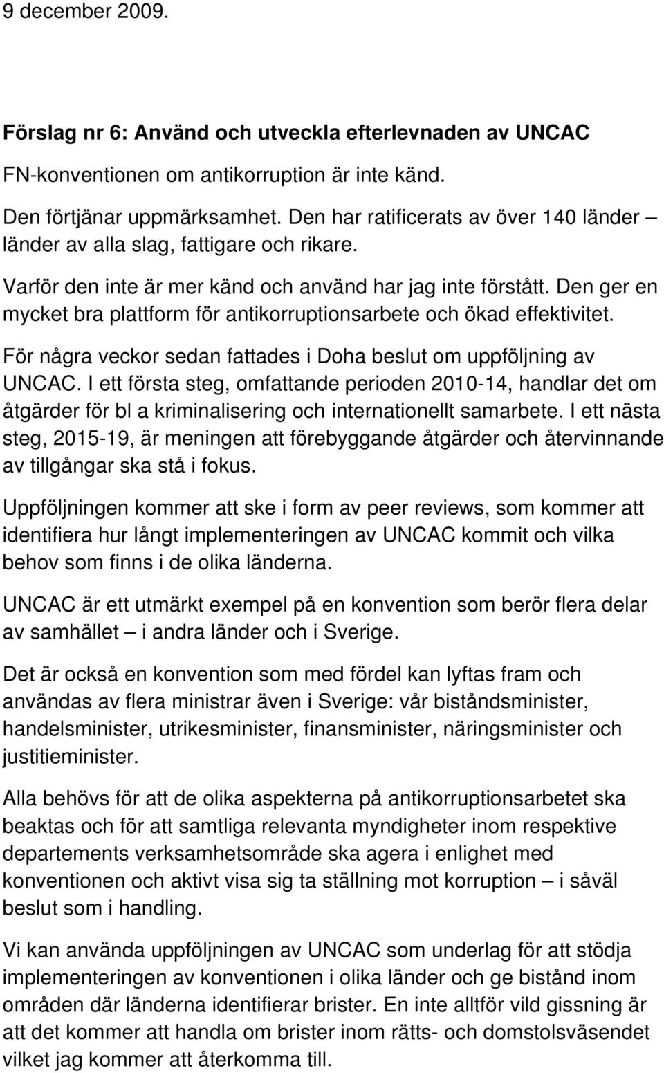 Den ger en mycket bra plattform för antikorruptionsarbete och ökad effektivitet. För några veckor sedan fattades i Doha beslut om uppföljning av UNCAC.