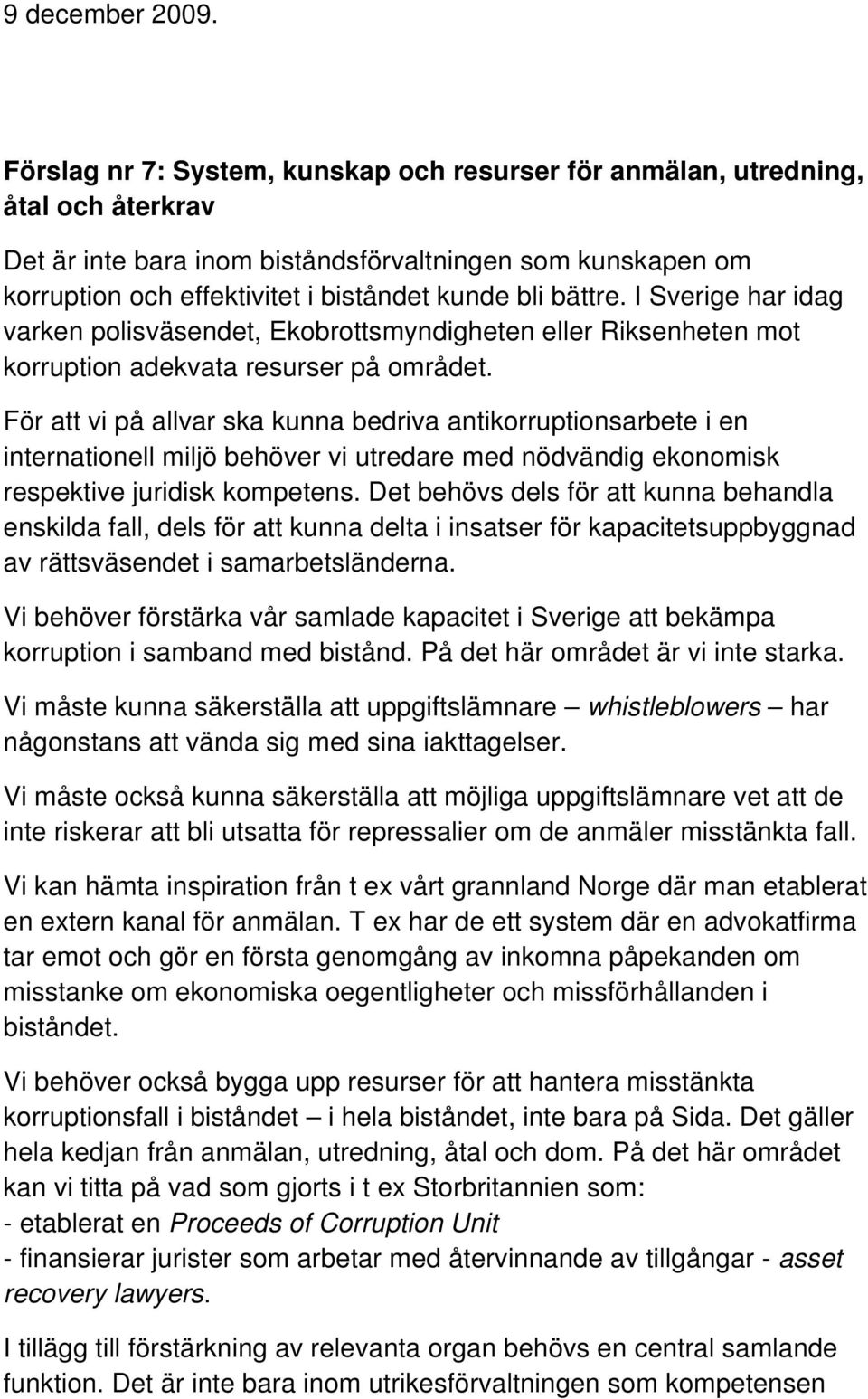 För att vi på allvar ska kunna bedriva antikorruptionsarbete i en internationell miljö behöver vi utredare med nödvändig ekonomisk respektive juridisk kompetens.