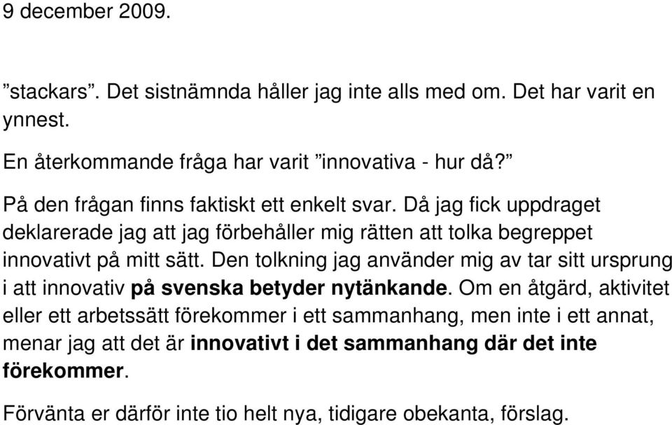 Då jag fick uppdraget deklarerade jag att jag förbehåller mig rätten att tolka begreppet innovativt på mitt sätt.