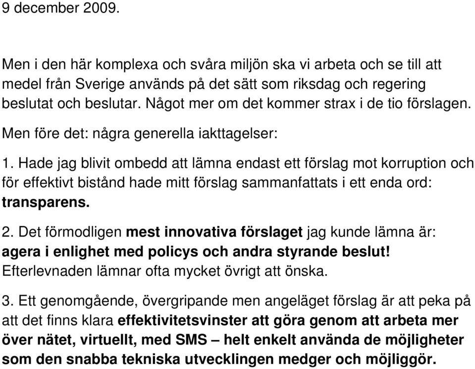 Hade jag blivit ombedd att lämna endast ett förslag mot korruption och för effektivt bistånd hade mitt förslag sammanfattats i ett enda ord: transparens. 2.