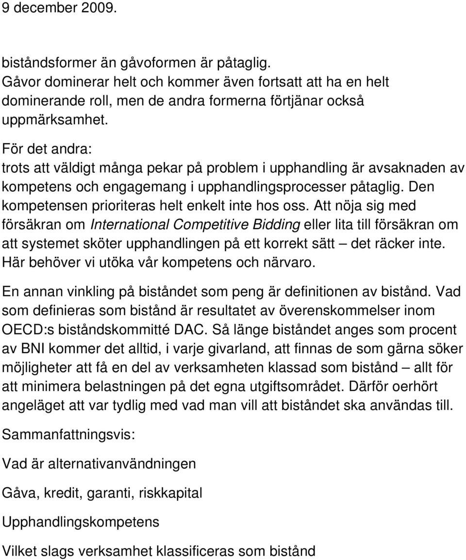 Att nöja sig med försäkran om International Competitive Bidding eller lita till försäkran om att systemet sköter upphandlingen på ett korrekt sätt det räcker inte.