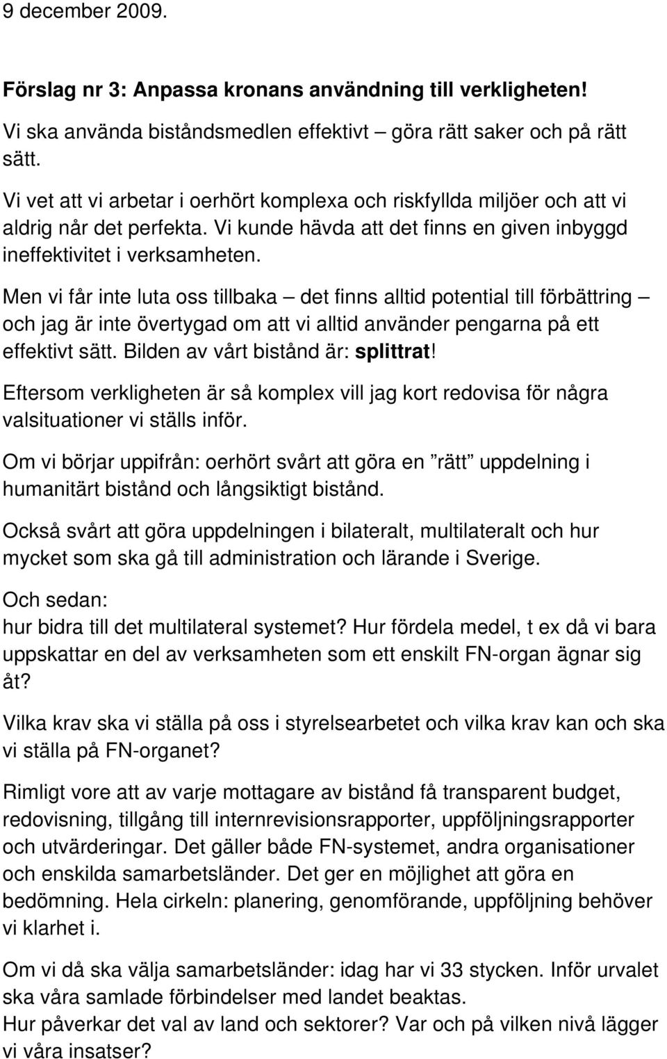 Men vi får inte luta oss tillbaka det finns alltid potential till förbättring och jag är inte övertygad om att vi alltid använder pengarna på ett effektivt sätt. Bilden av vårt bistånd är: splittrat!