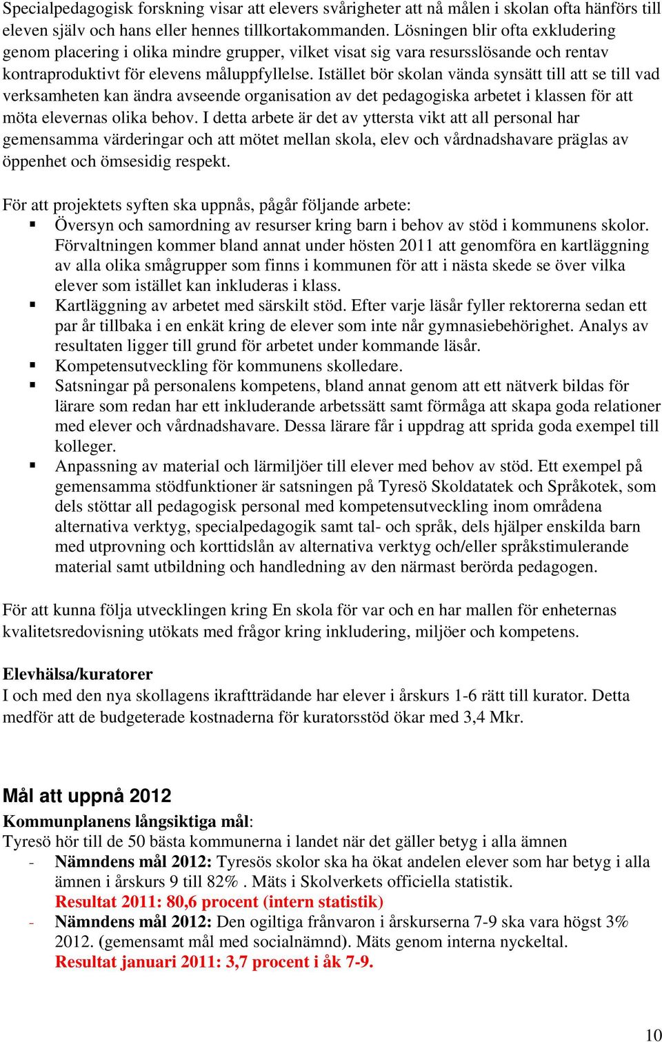 Istället bör skolan vända synsätt till att se till vad verksamheten kan ändra avseende organisation av det pedagogiska arbetet i klassen för att möta elevernas olika behov.