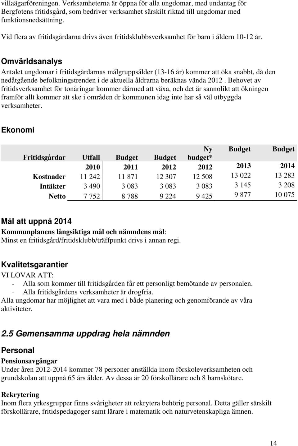 Omvärldsanalys Antalet ungdomar i fritidsgårdarnas målgruppsålder (13-16 år) kommer att öka snabbt, då den nedåtgående befolkningstrenden i de aktuella åldrarna beräknas vända 2012.