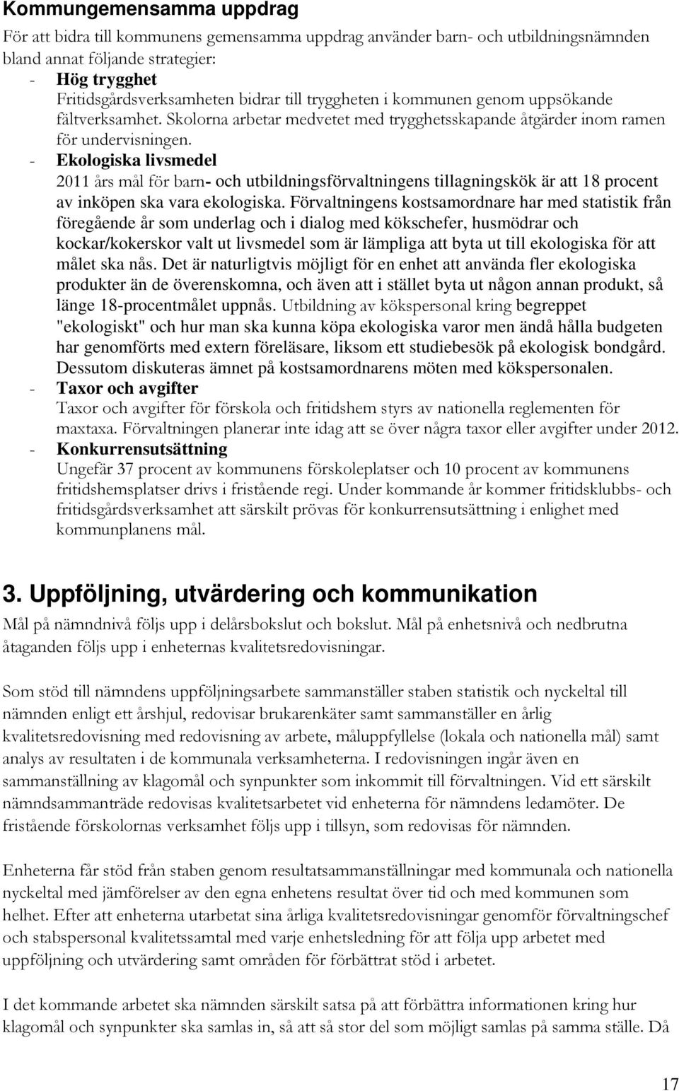 - Ekologiska livsmedel 2011 års mål för barn- och utbildningsförvaltningens tillagningskök är att 18 procent av inköpen ska vara ekologiska.