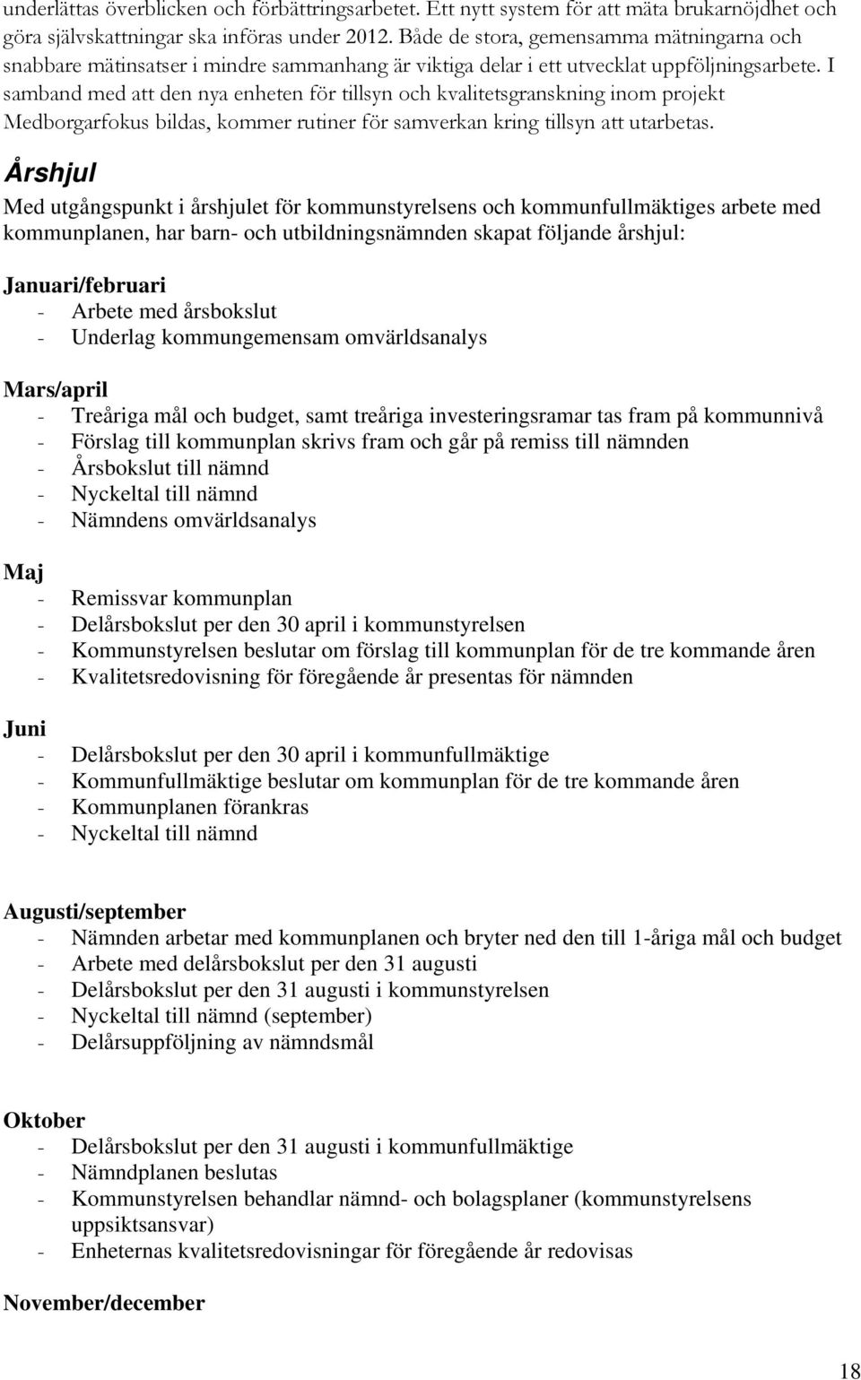 I samband med att den nya enheten för tillsyn och kvalitetsgranskning inom projekt Medborgarfokus bildas, kommer rutiner för samverkan kring tillsyn att utarbetas.